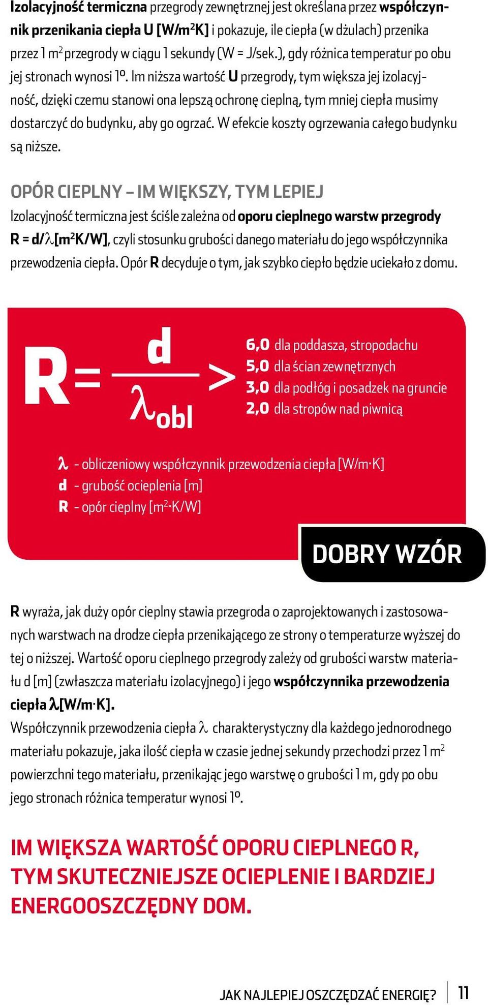Im niższa wartość U przegrody, tym większa jej izolacyjność, dzięki czemu stanowi ona lepszą ochronę cieplną, tym mniej ciepła musimy dostarczyć do budynku, aby go ogrzać.