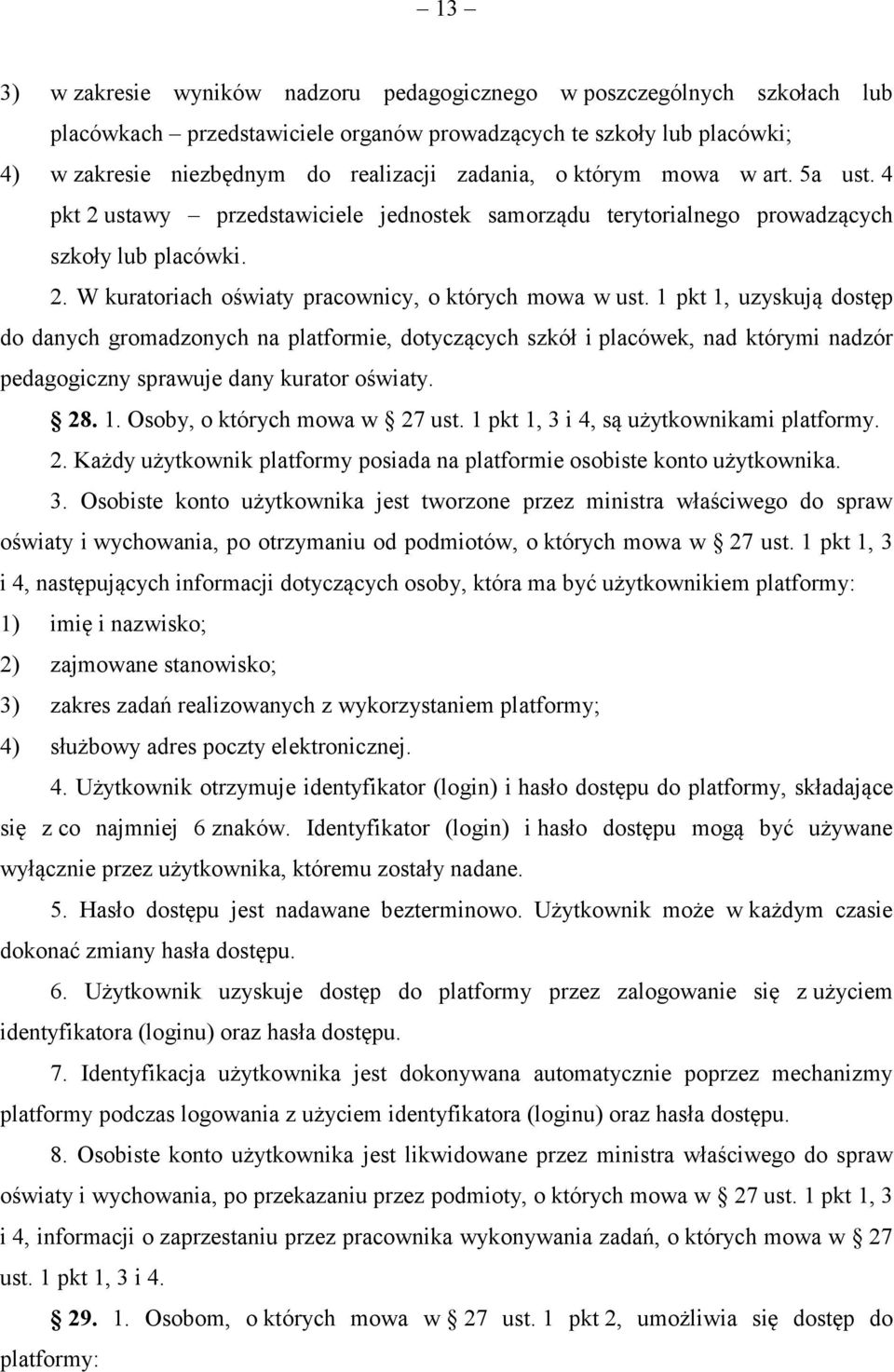 1 pkt 1, uzyskują dostęp do danych gromadzonych na platformie, dotyczących szkół i placówek, nad którymi nadzór pedagogiczny sprawuje dany kurator oświaty. 28. 1. Osoby, o których mowa w 27 ust.