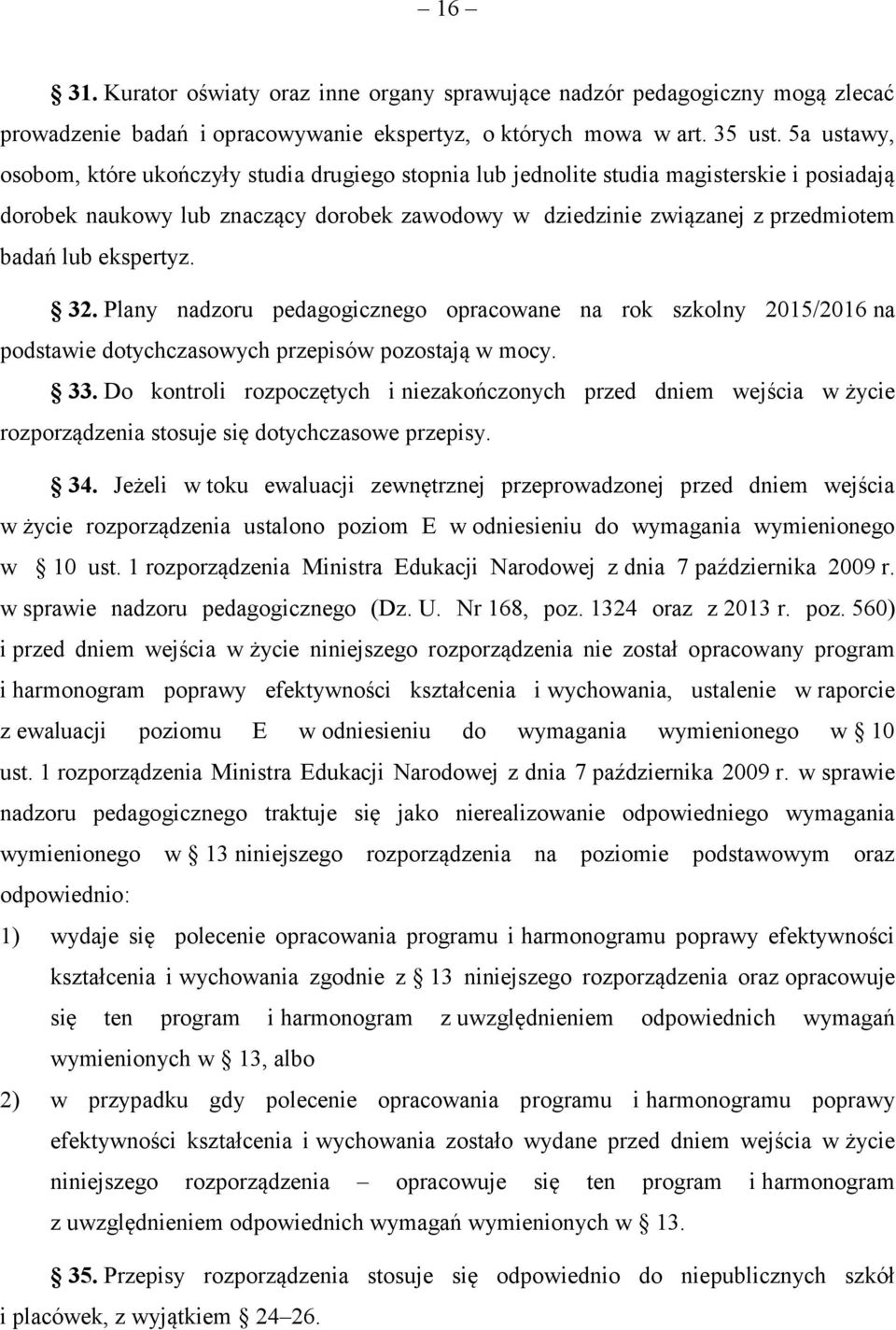 ekspertyz. 32. Plany nadzoru pedagogicznego opracowane na rok szkolny 2015/2016 na podstawie dotychczasowych przepisów pozostają w mocy. 33.