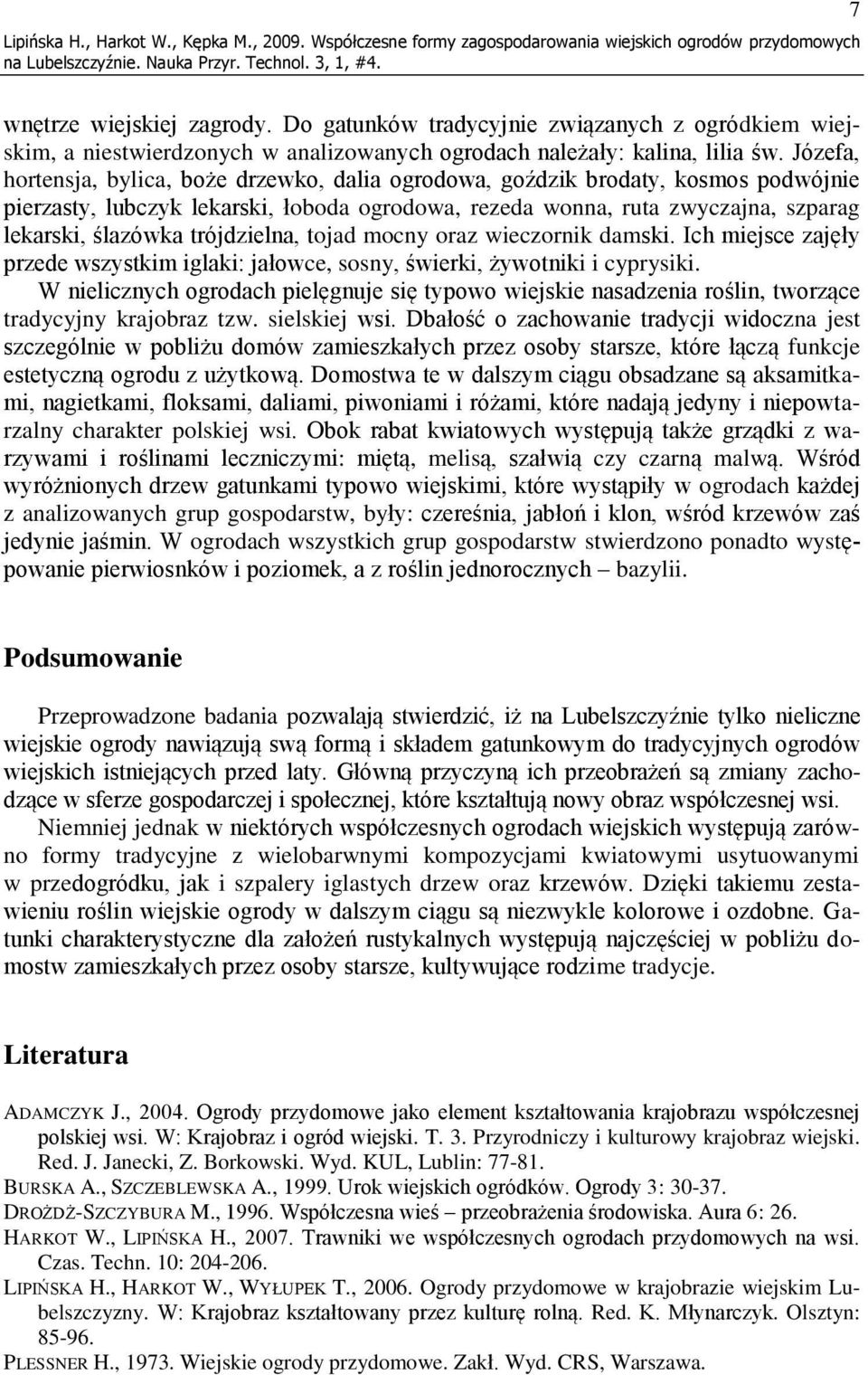 Józefa, hortensja, bylica, boże drzewko, dalia ogrodowa, goździk brodaty, kosmos podwójnie pierzasty, lubczyk lekarski, łoboda ogrodowa, rezeda wonna, ruta zwyczajna, szparag lekarski, ślazówka