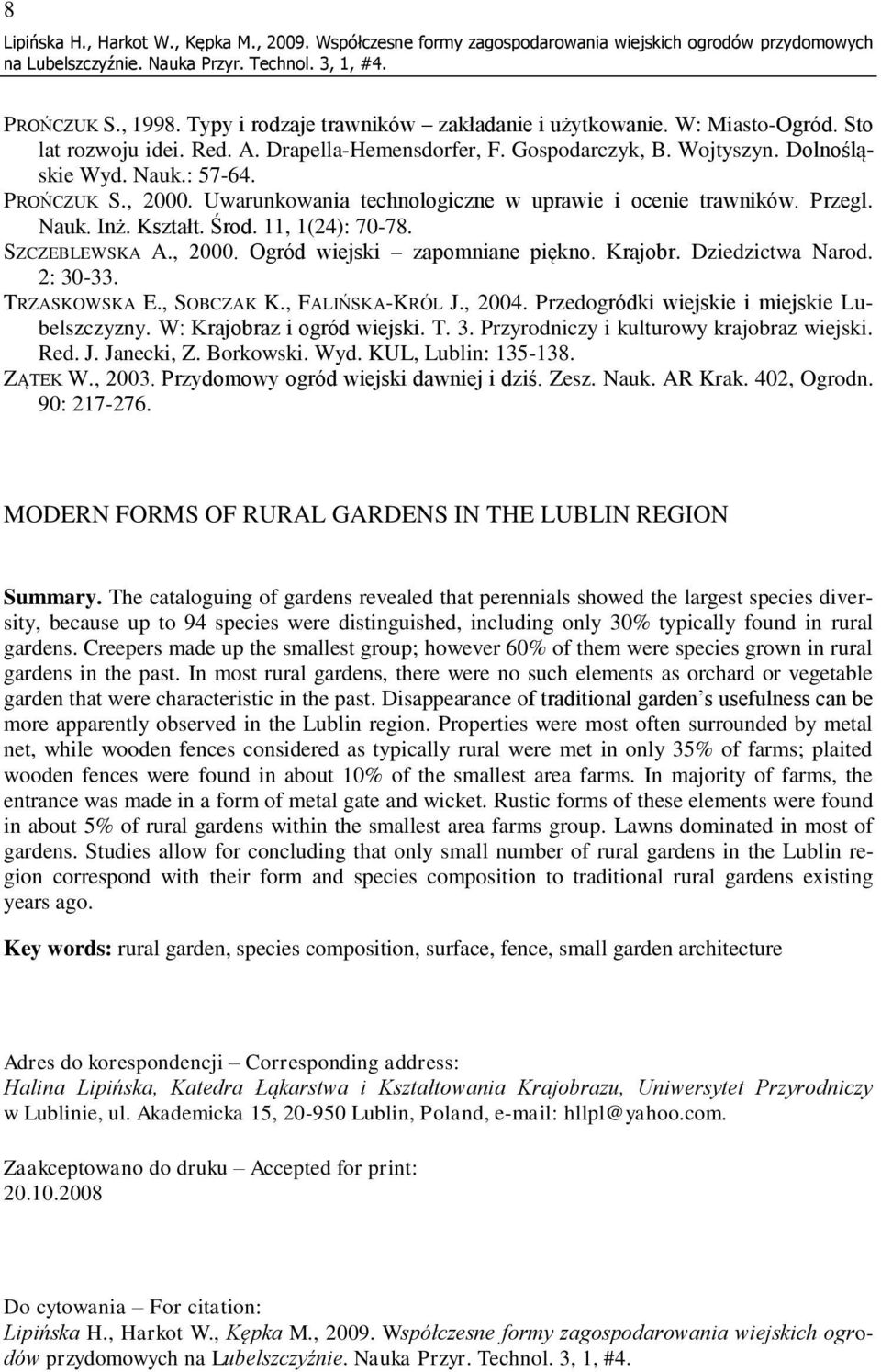 Nauk. Inż. Kształt. Środ. 11, 1(24): 7-78. SZCZEBLEWSKA A.,. Ogród wiejski zapomniane piękno. Krajobr. Dziedzictwa Narod. 2: 3-33. TRZASKOWSKA E., SOBCZAK K., FALIŃSKA-KRÓL J., 4.