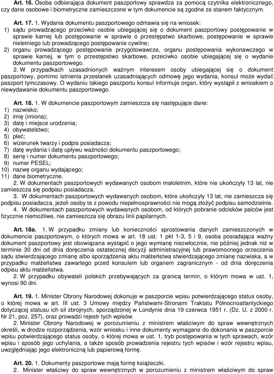 . 1. Wydania dokumentu paszportowego odmawia się na wniosek: 1) sądu prowadzącego przeciwko osobie ubiegającej się o dokument paszportowy postępowanie w sprawie karnej lub postępowanie w sprawie o