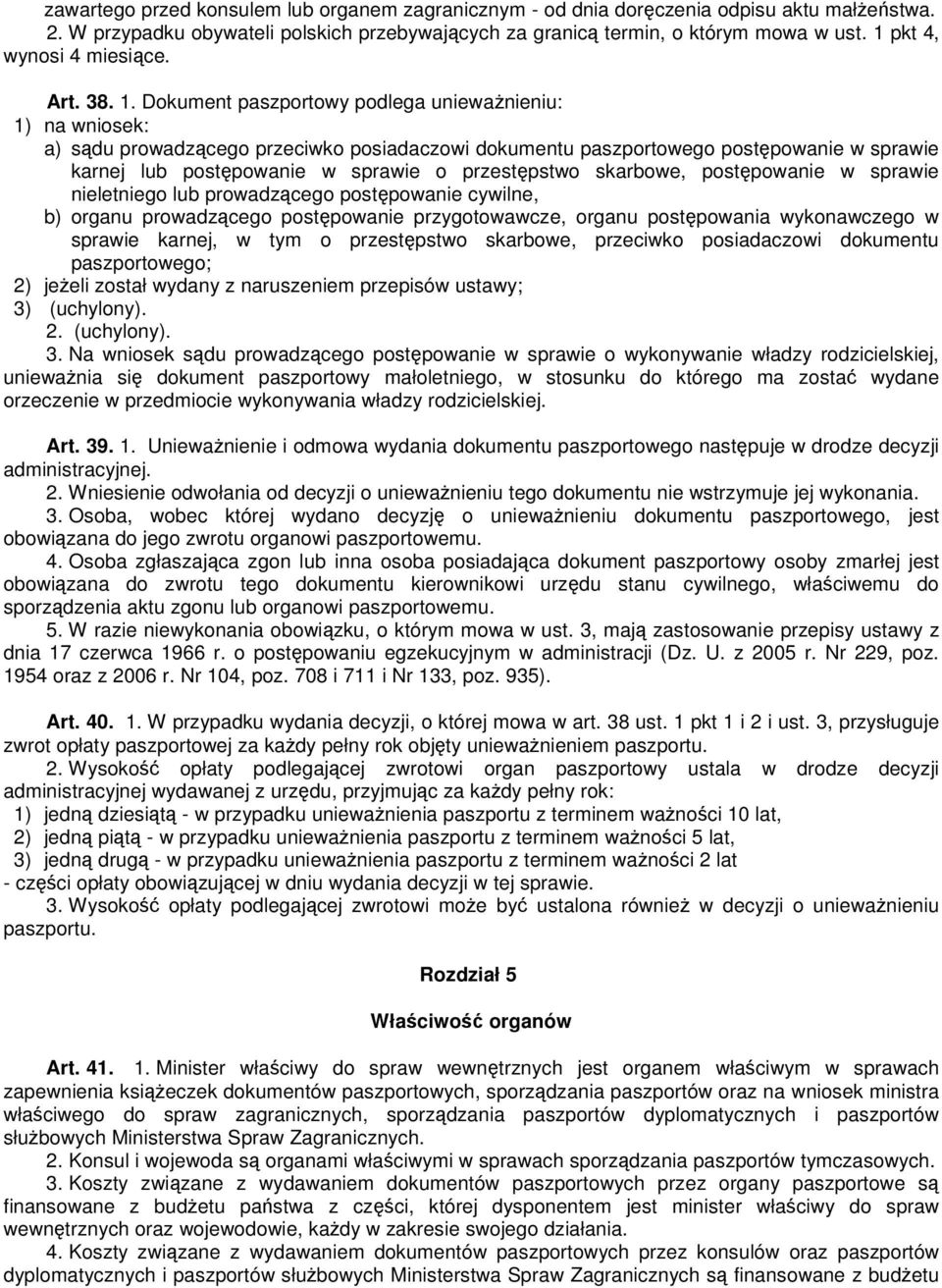 Dokument paszportowy podlega unieważnieniu: 1) na wniosek: a) sądu prowadzącego przeciwko posiadaczowi dokumentu paszportowego postępowanie w sprawie karnej lub postępowanie w sprawie o przestępstwo