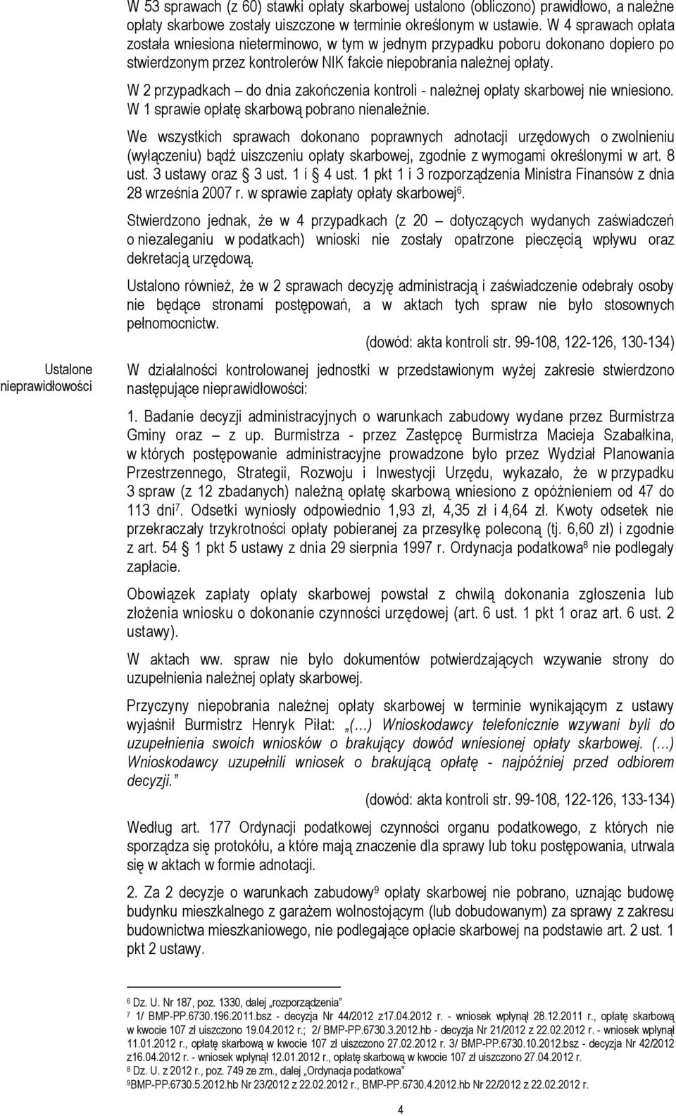 W 2 przypadkach do dnia zakończenia kontroli - naleŝnej opłaty skarbowej nie wniesiono. W 1 sprawie opłatę skarbową pobrano nienaleŝnie.