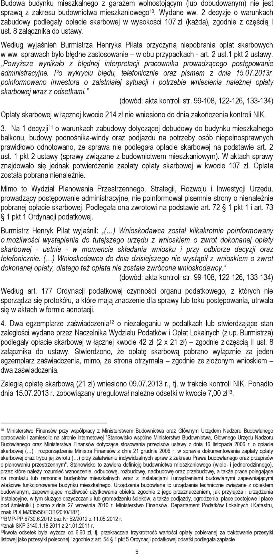 Według wyjaśnień Burmistrza Henryka Piłata przyczyną niepobrania opłat skarbowych w ww. sprawach było błędne zastosowanie w obu przypadkach - art. 2 ust.1 pkt 2 ustawy.