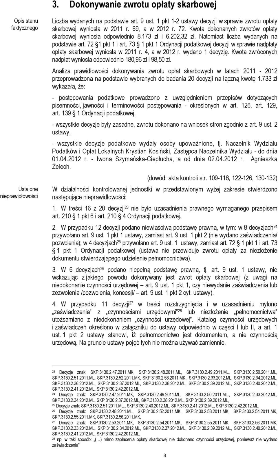 Natomiast liczba wydanych na podstawie art. 72 1 pkt 1 i art. 73 1 pkt 1 Ordynacji podatkowej decyzji w sprawie nadpłaty opłaty skarbowej wyniosła w 2011 r. 4, a w 2012 r. wydano 1 decyzję.