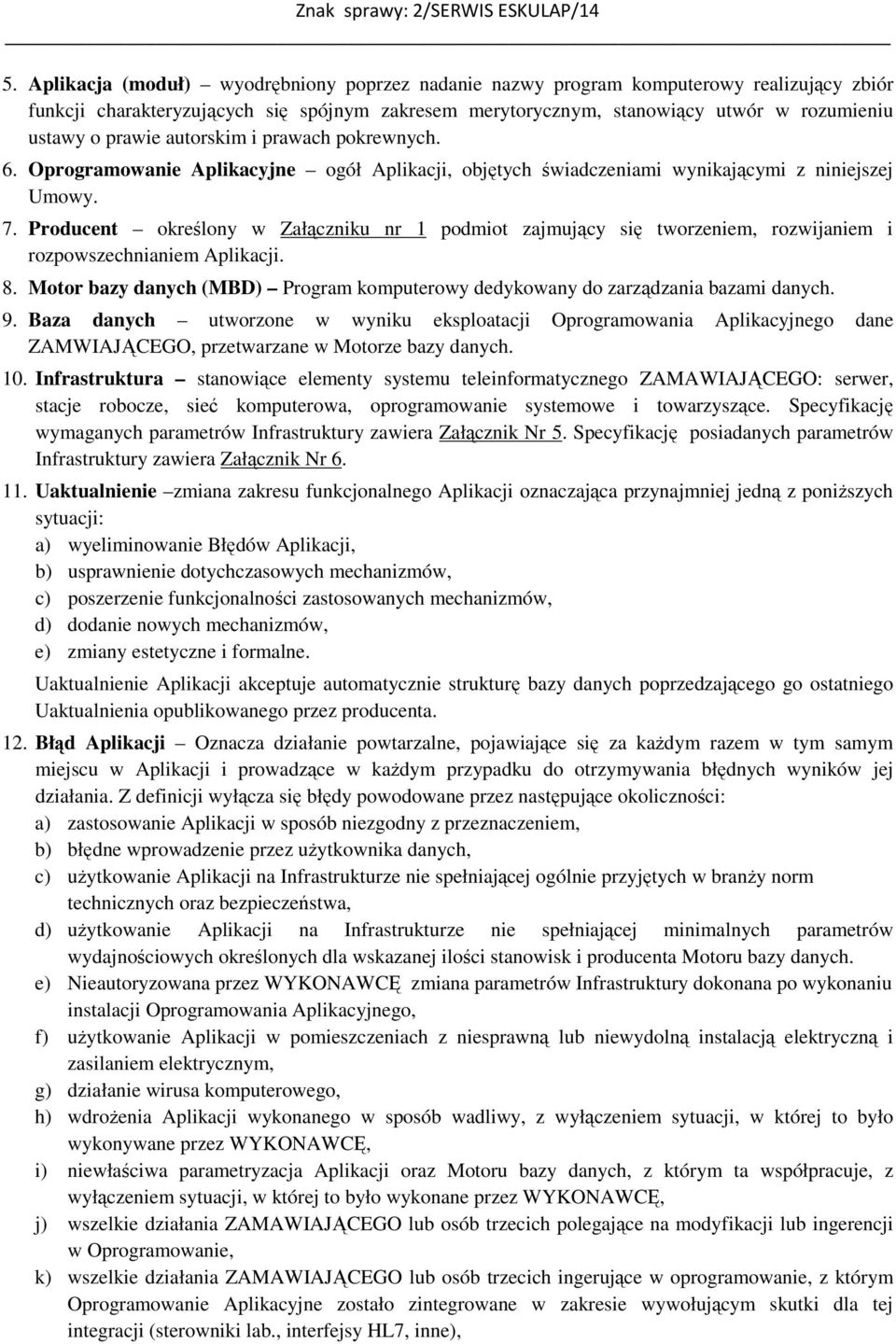 Producent określony w Załączniku nr 1 podmiot zajmujący się tworzeniem, rozwijaniem i rozpowszechnianiem Aplikacji. 8.