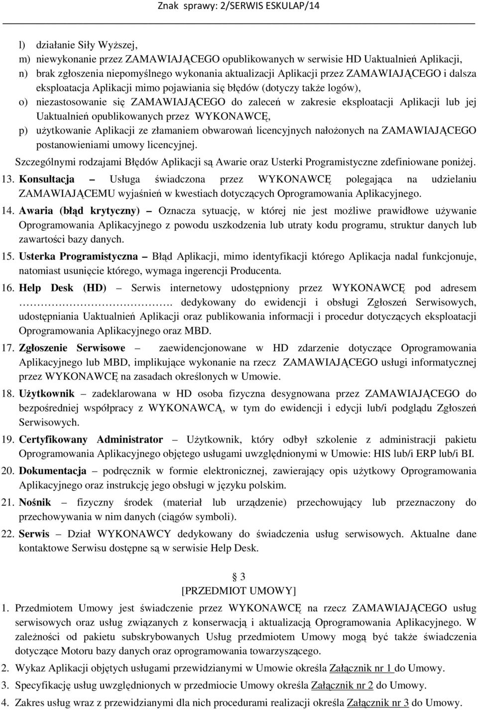 opublikowanych przez WYKONAWCĘ, p) użytkowanie Aplikacji ze złamaniem obwarowań licencyjnych nałożonych na ZAMAWIAJĄCEGO postanowieniami umowy licencyjnej.
