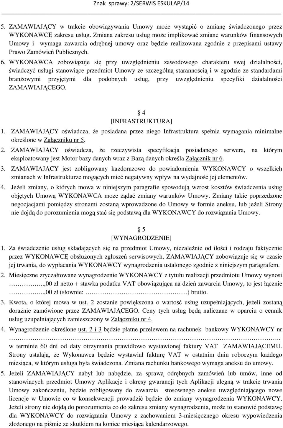 WYKONAWCA zobowiązuje się przy uwzględnieniu zawodowego charakteru swej działalności, świadczyć usługi stanowiące przedmiot Umowy ze szczególną starannością i w zgodzie ze standardami branżowymi