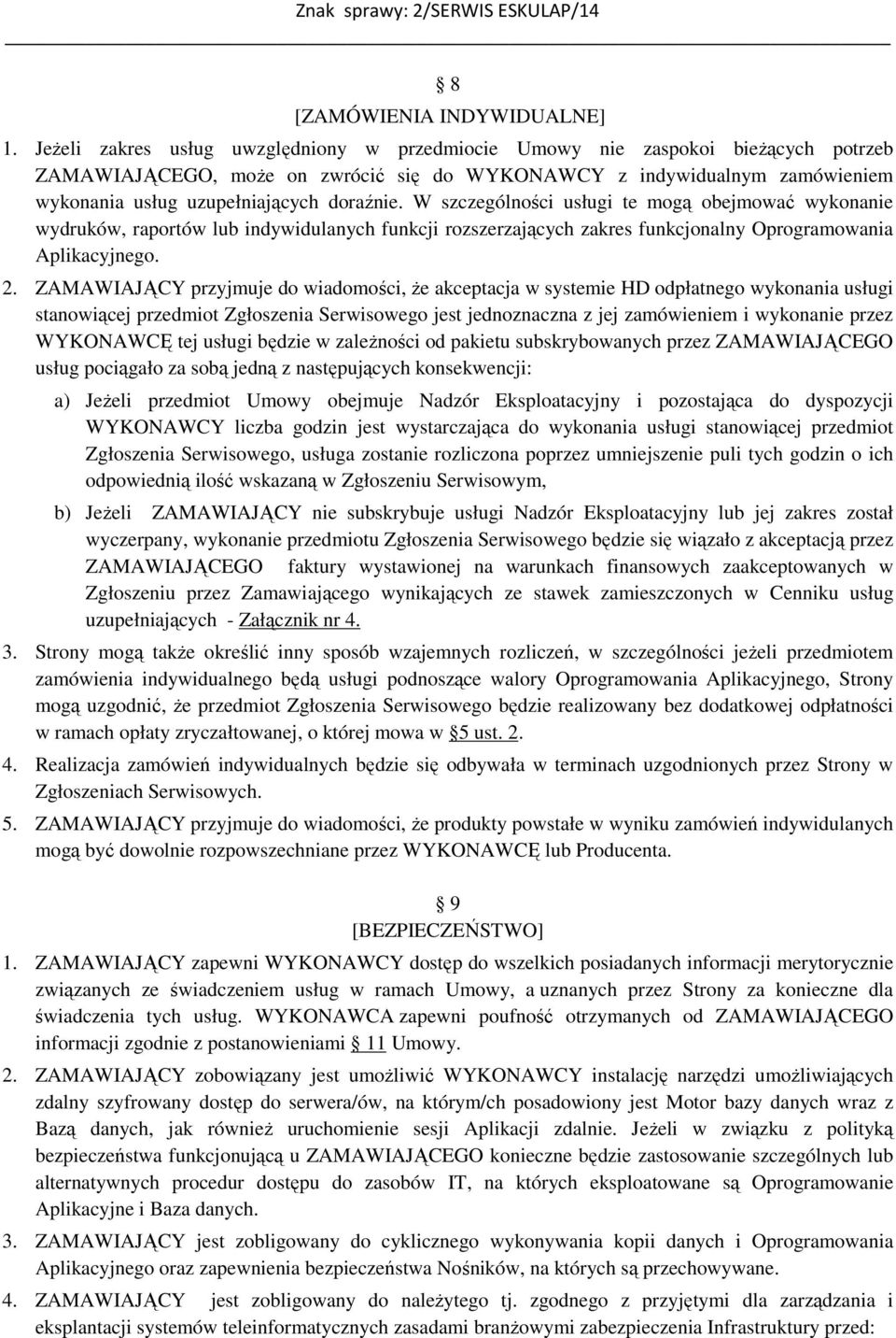 doraźnie. W szczególności usługi te mogą obejmować wykonanie wydruków, raportów lub indywidulanych funkcji rozszerzających zakres funkcjonalny Oprogramowania Aplikacyjnego. 2.