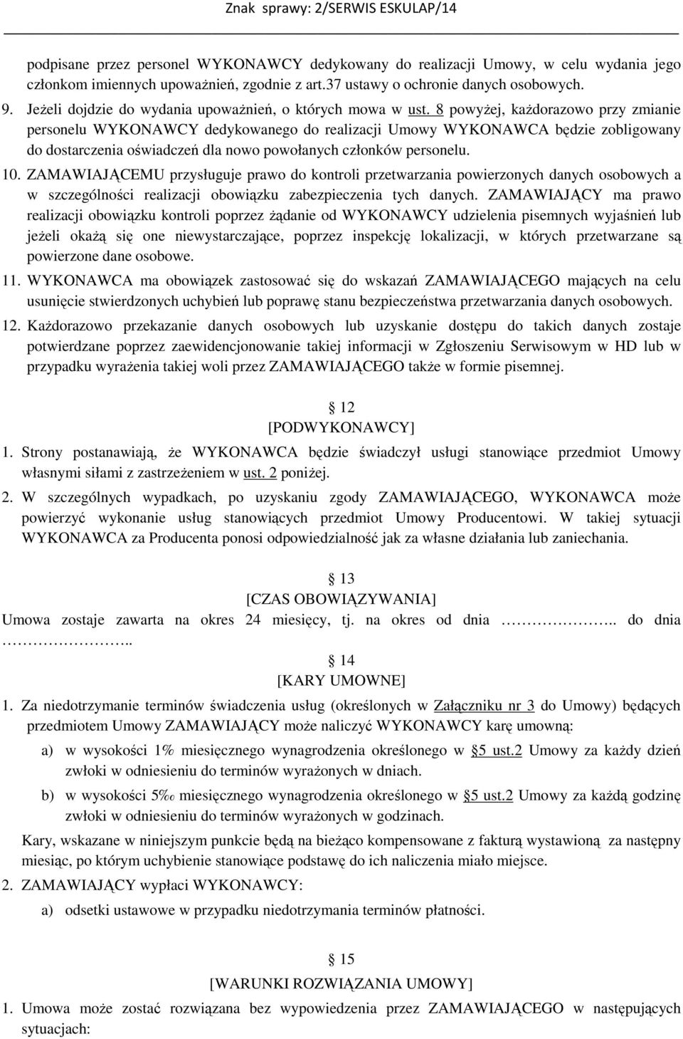 8 powyżej, każdorazowo przy zmianie personelu WYKONAWCY dedykowanego do realizacji Umowy WYKONAWCA będzie zobligowany do dostarczenia oświadczeń dla nowo powołanych członków personelu. 10.