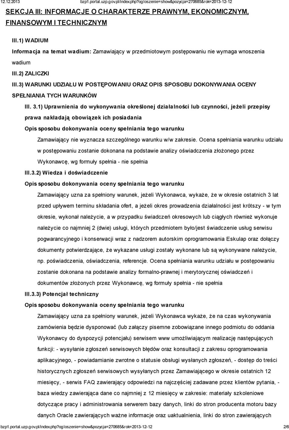 1) Uprawnienia do wykonywania określonej działalności lub czynności, jeżeli przepisy prawa nakładają obowiązek ich posiadania Zamawiający nie wyznacza szczególnego warunku w/w zakresie.