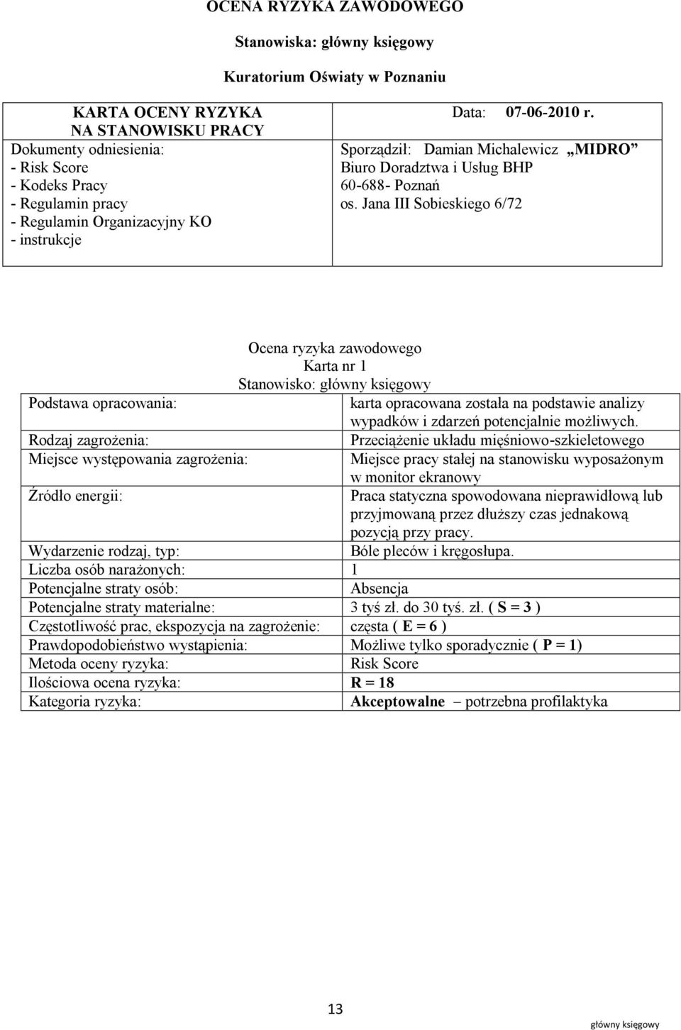 Jana III Sobieskiego 6/72 Ocena ryzyka zawodowego Karta nr 1 Stanowisko: Podstawa opracowania: Przeciążenie układu mięśniowo-szkieletowego Miejsce pracy stałej na stanowisku wyposażonym w monitor