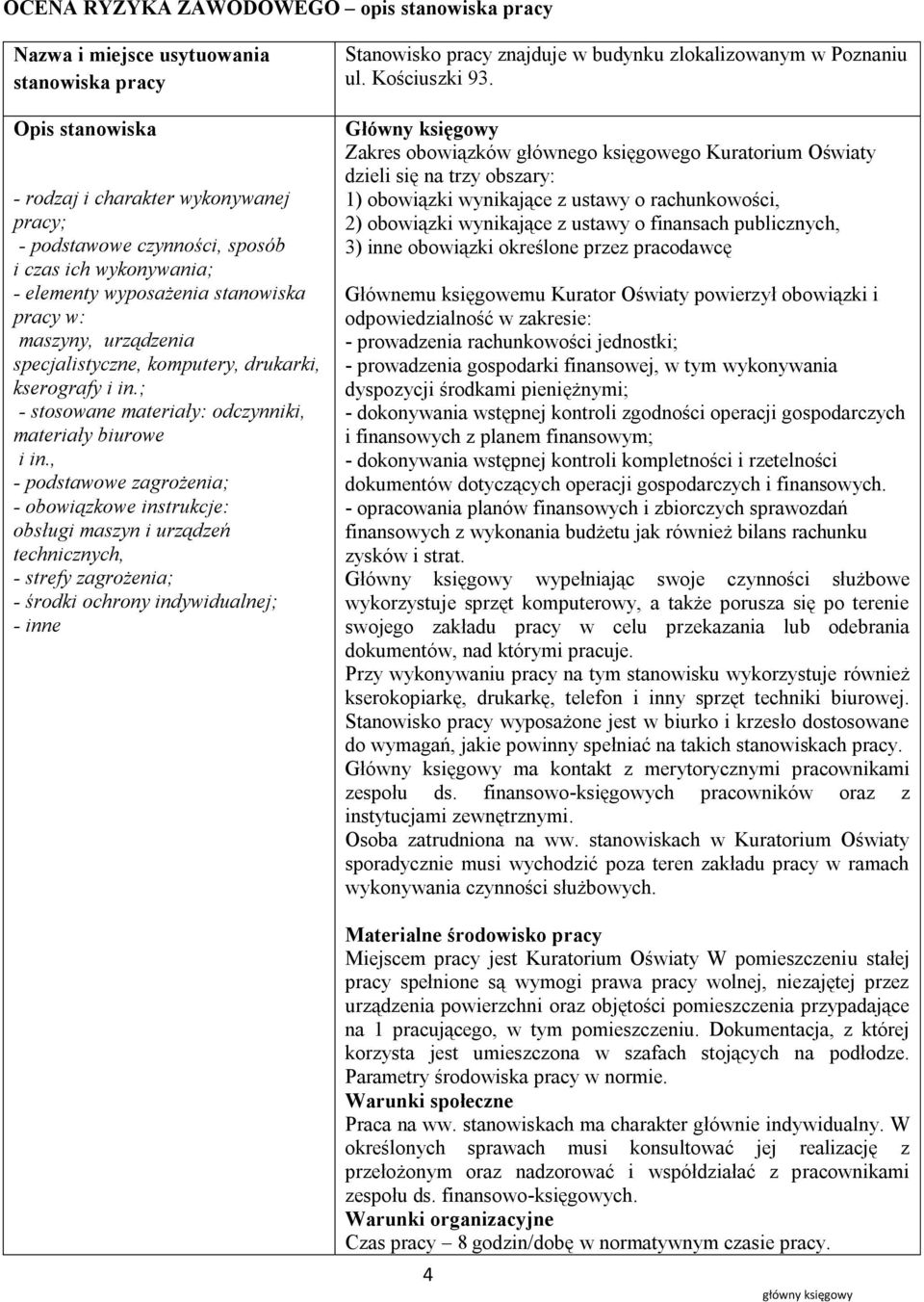 , - podstawowe zagrożenia; - obowiązkowe instrukcje: obsługi maszyn i urządzeń technicznych, - strefy zagrożenia; - środki ochrony indywidualnej; - inne Stanowisko pracy znajduje w budynku