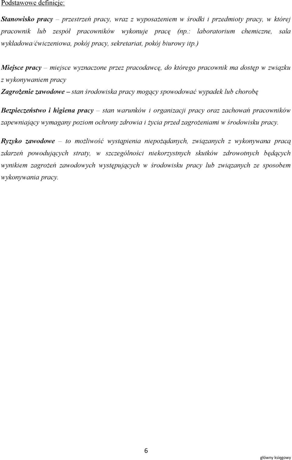 ) Miejsce pracy miejsce wyznaczone przez pracodawcę, do którego pracownik ma dostęp w związku z wykonywaniem pracy Zagrożenie zawodowe stan środowiska pracy mogący spowodować wypadek lub chorobę