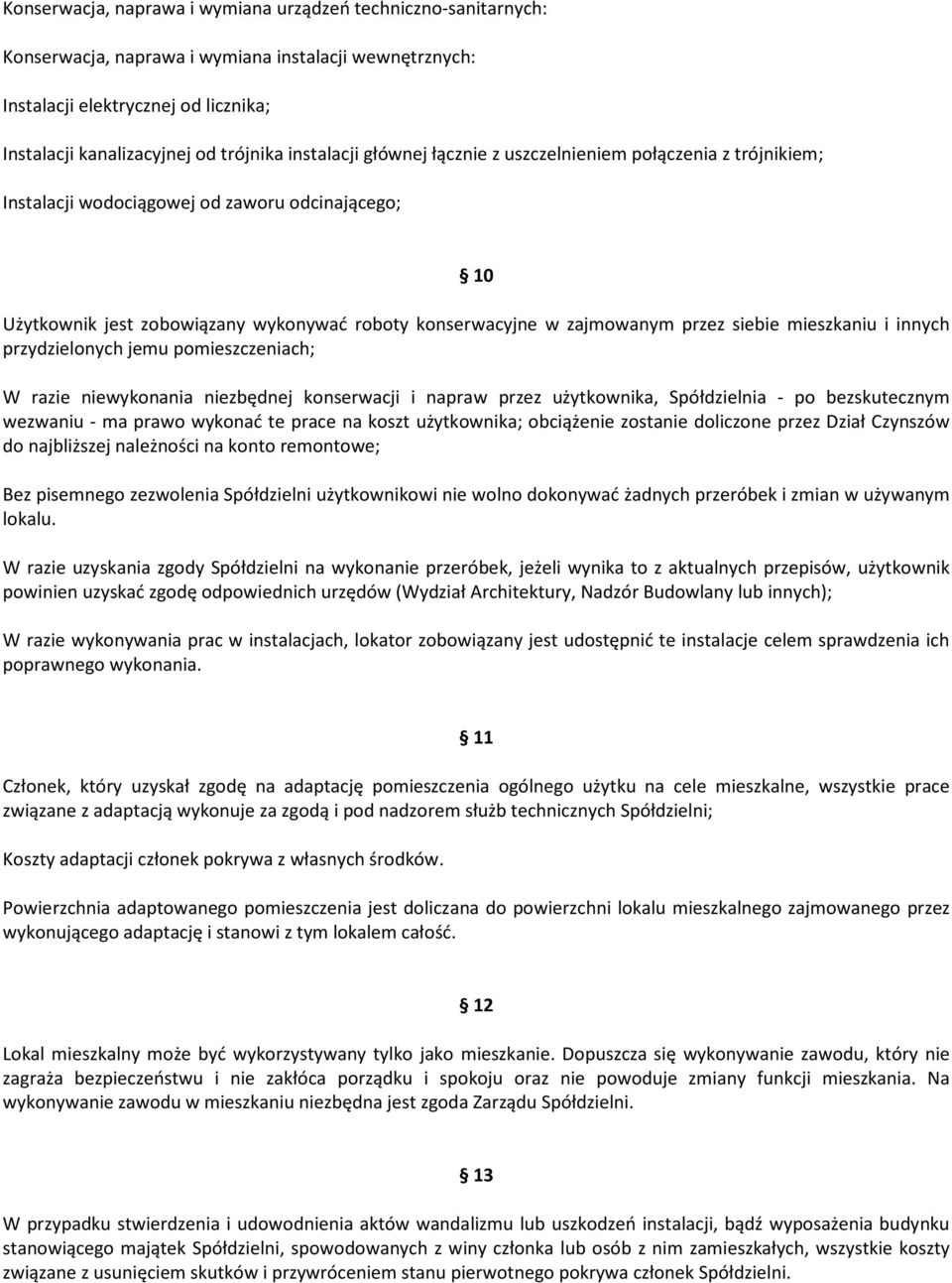 siebie mieszkaniu i innych przydzielonych jemu pomieszczeniach; W razie niewykonania niezbędnej konserwacji i napraw przez użytkownika, Spółdzielnia - po bezskutecznym wezwaniu - ma prawo wykonać te