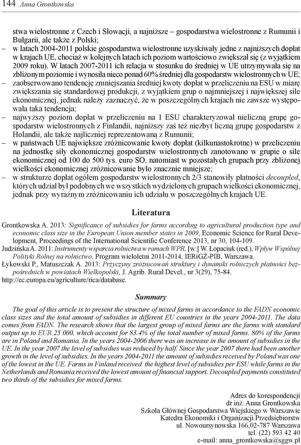 W latach 2007-2011 ich relacja w stosunku do średniej w UE utrzymywała się na zbliżonym poziomie i wynosiła nieco ponad 60% średniej dla gospodarstw wielostronnych w UE; zaobserwowano tendencję