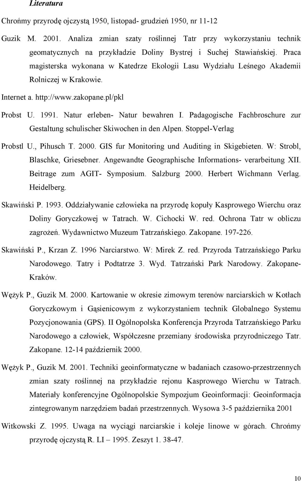 Praca magisterska wykonana w Katedrze Ekologii Lasu Wydziału Leśnego Akademii Rolniczej w Krakowie. Internet a. http://www.zakopane.pl/pkl Probst U. 1991. Natur erleben- Natur bewahren I.