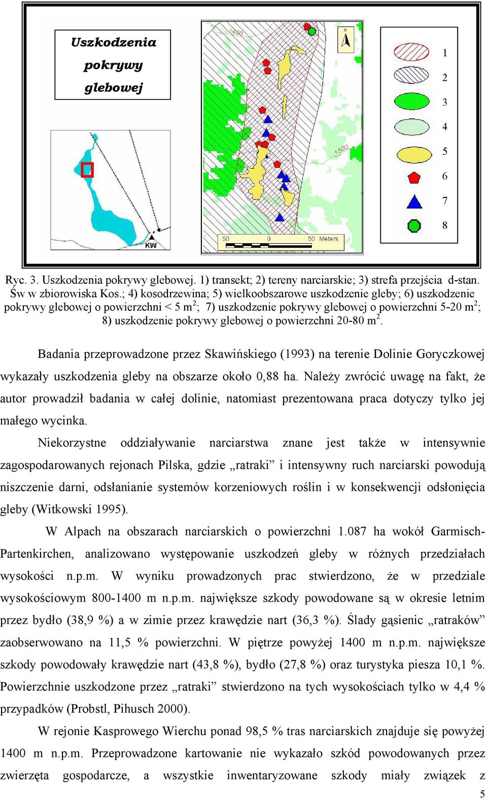 glebowej o powierzchni 20-80 m 2. Badania przeprowadzone przez Skawińskiego (1993) na terenie Dolinie Goryczkowej wykazały uszkodzenia gleby na obszarze około 0,88 ha.