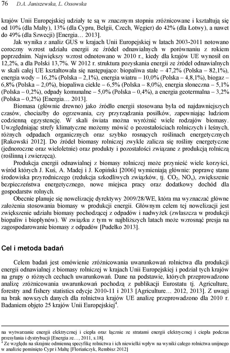 Szwecji) [Energia 2013]. Jak wynika z analiz GUS w krajach Unii Europejskiej w latach 2003-2011 notowano coroczny wzrost udziału energii ze źródeł odnawialnych w porównaniu z rokiem poprzednim.
