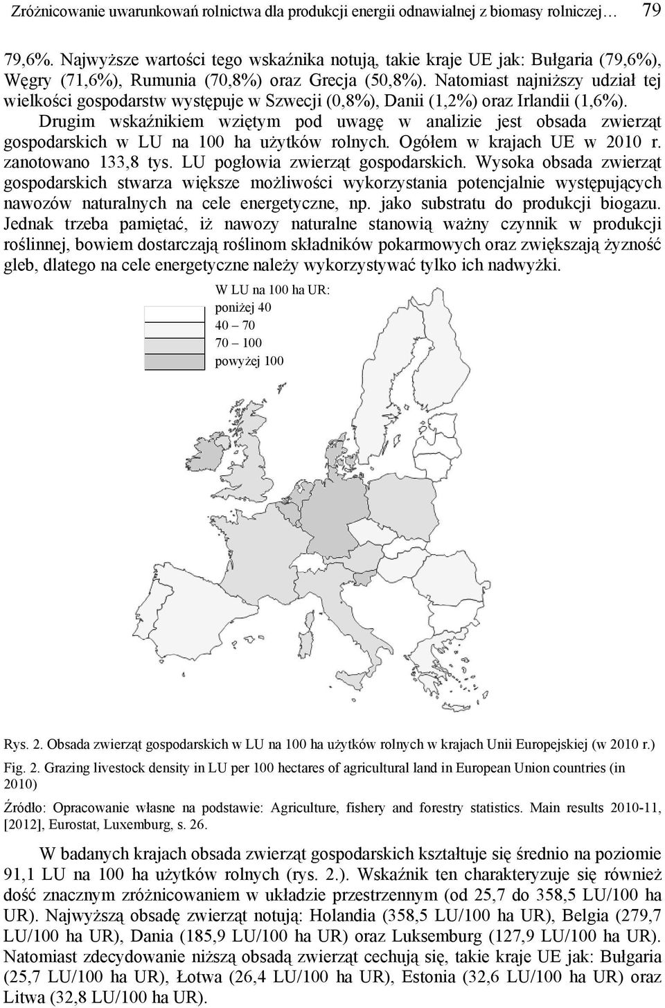Natomiast najniższy udział tej wielkości gospodarstw występuje w Szwecji (0,8%), Danii (1,2%) oraz Irlandii (1,6%).