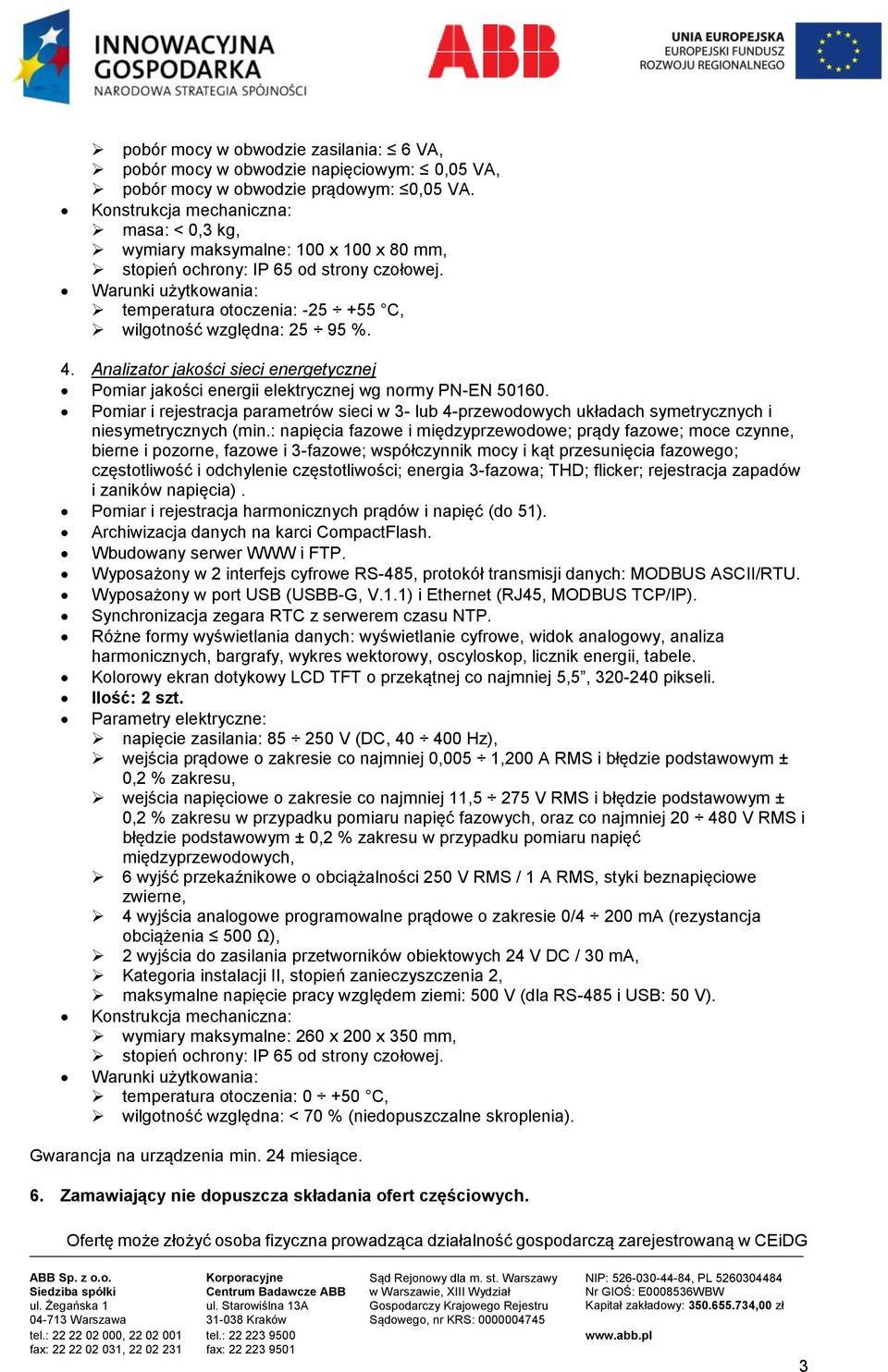 Warunki użytkowania: temperatura otoczenia: -25 +55 C, wilgotność względna: 25 95 %. 4. Analizator jakości sieci energetycznej Pomiar jakości energii elektrycznej wg normy PN-EN 50160.