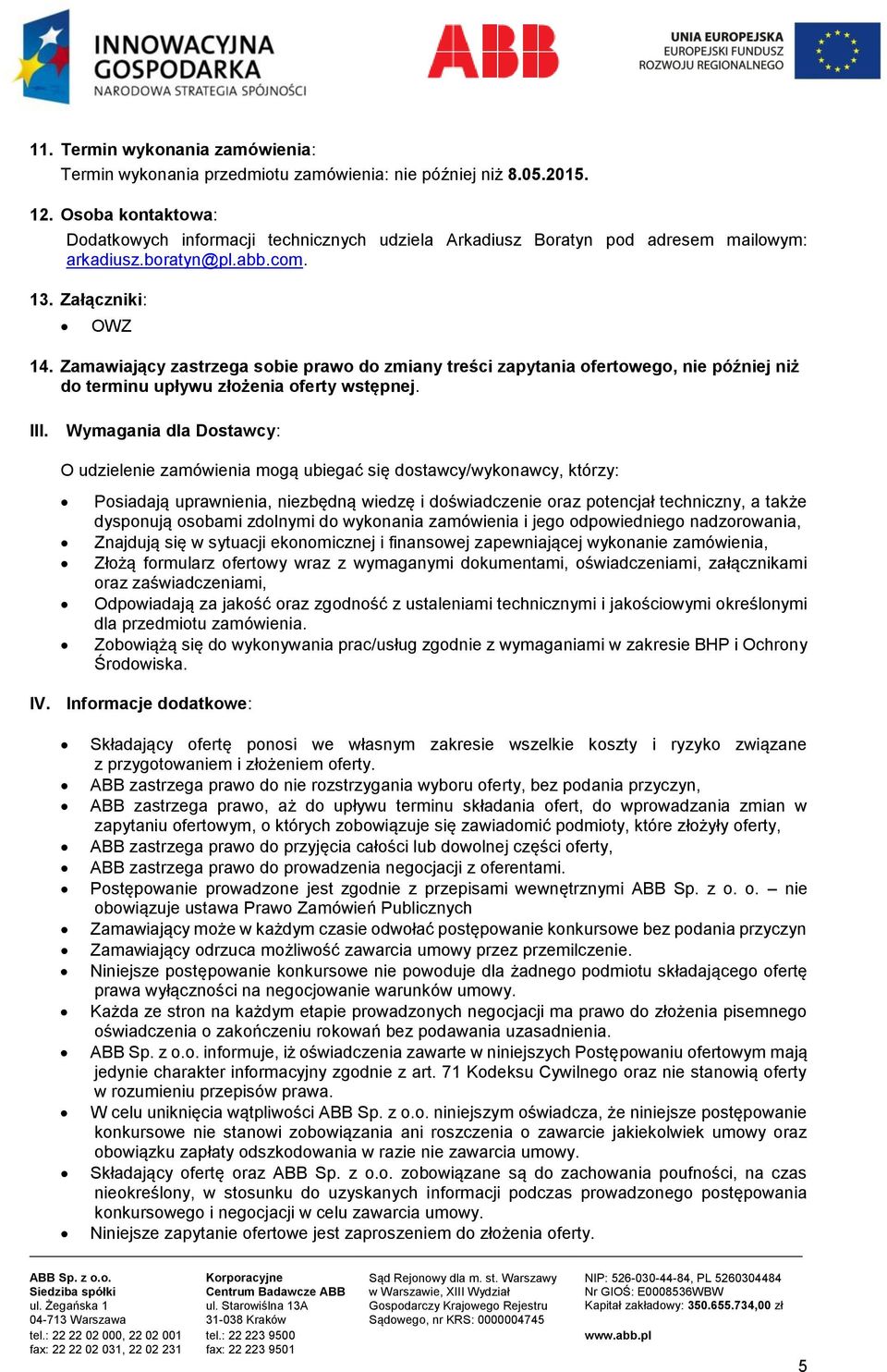 Zamawiający zastrzega sobie prawo do zmiany treści zapytania ofertowego, nie później niż do terminu upływu złożenia oferty wstępnej. III.