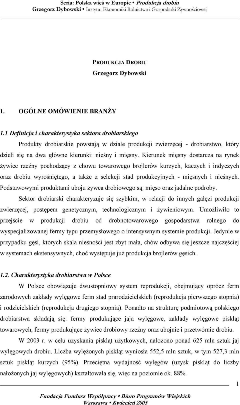 Kierunek mięsny dostarcza na rynek żywiec rzeźny pochodzący z chowu towarowego brojlerów kurzych, kaczych i indyczych oraz drobiu wyrośniętego, a także z selekcji stad produkcyjnych - mięsnych i