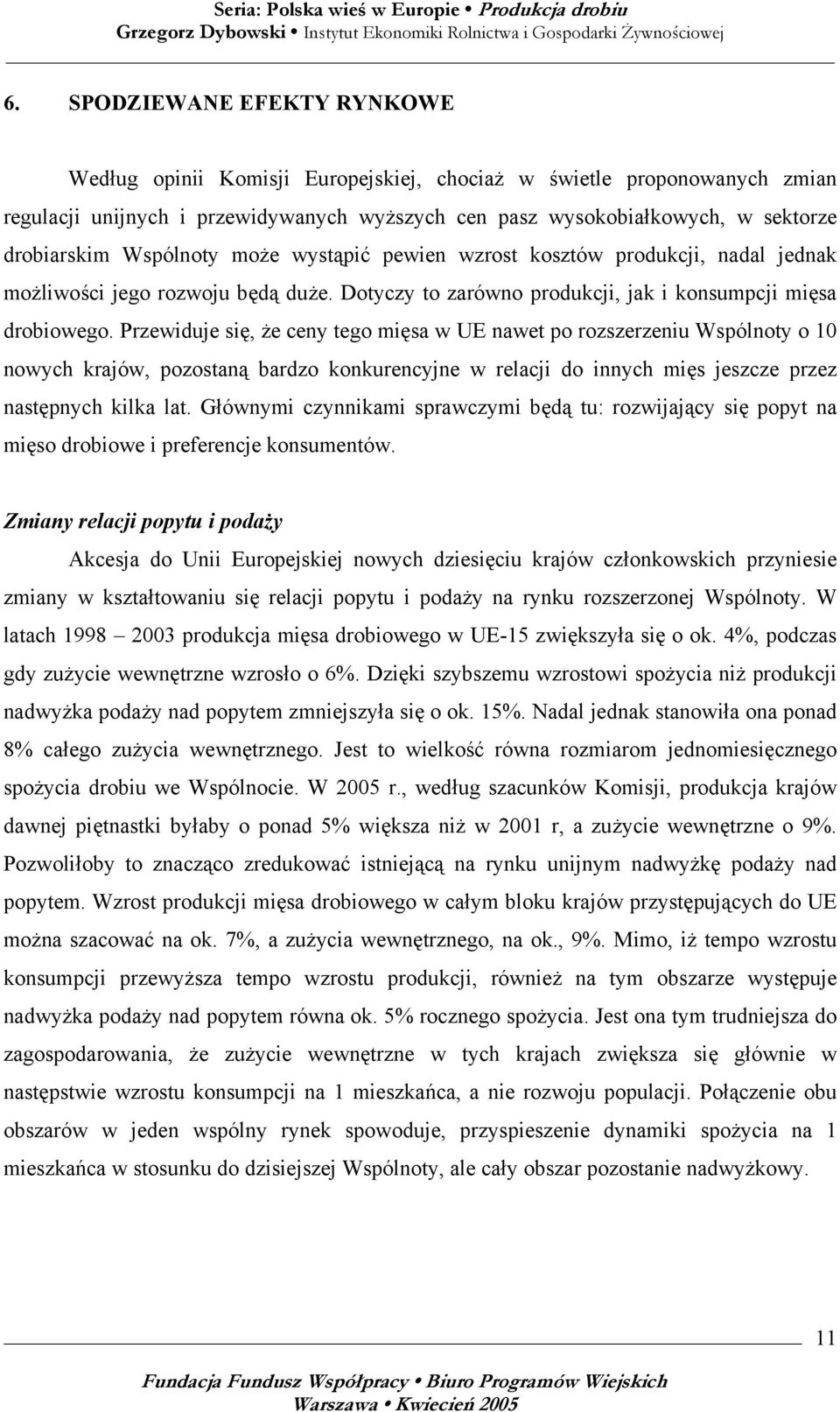 Przewiduje się, że ceny tego mięsa w UE nawet po rozszerzeniu Wspólnoty o 10 nowych krajów, pozostaną bardzo konkurencyjne w relacji do innych mięs jeszcze przez następnych kilka lat.