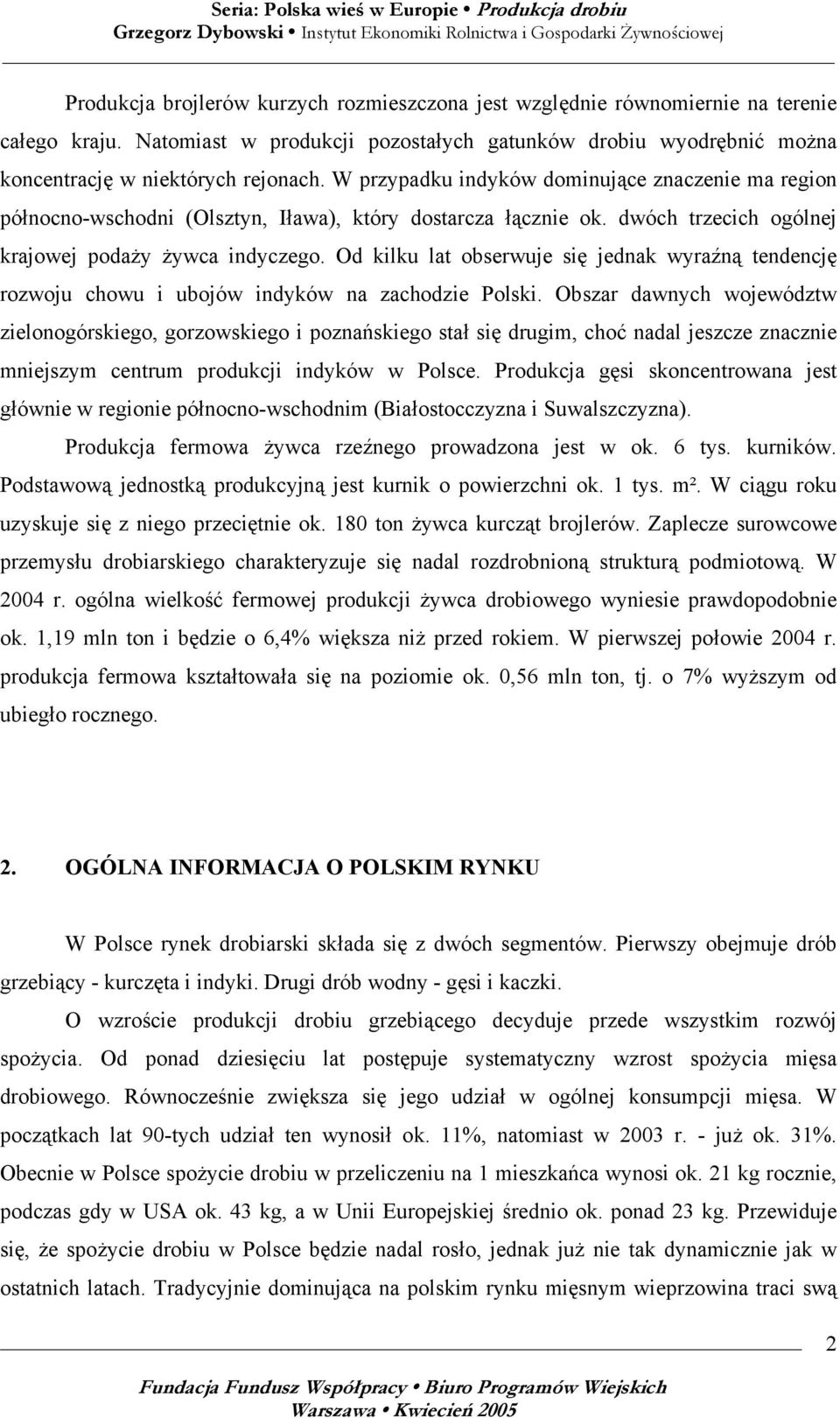 Od kilku lat obserwuje się jednak wyraźną tendencję rozwoju chowu i ubojów indyków na zachodzie Polski.