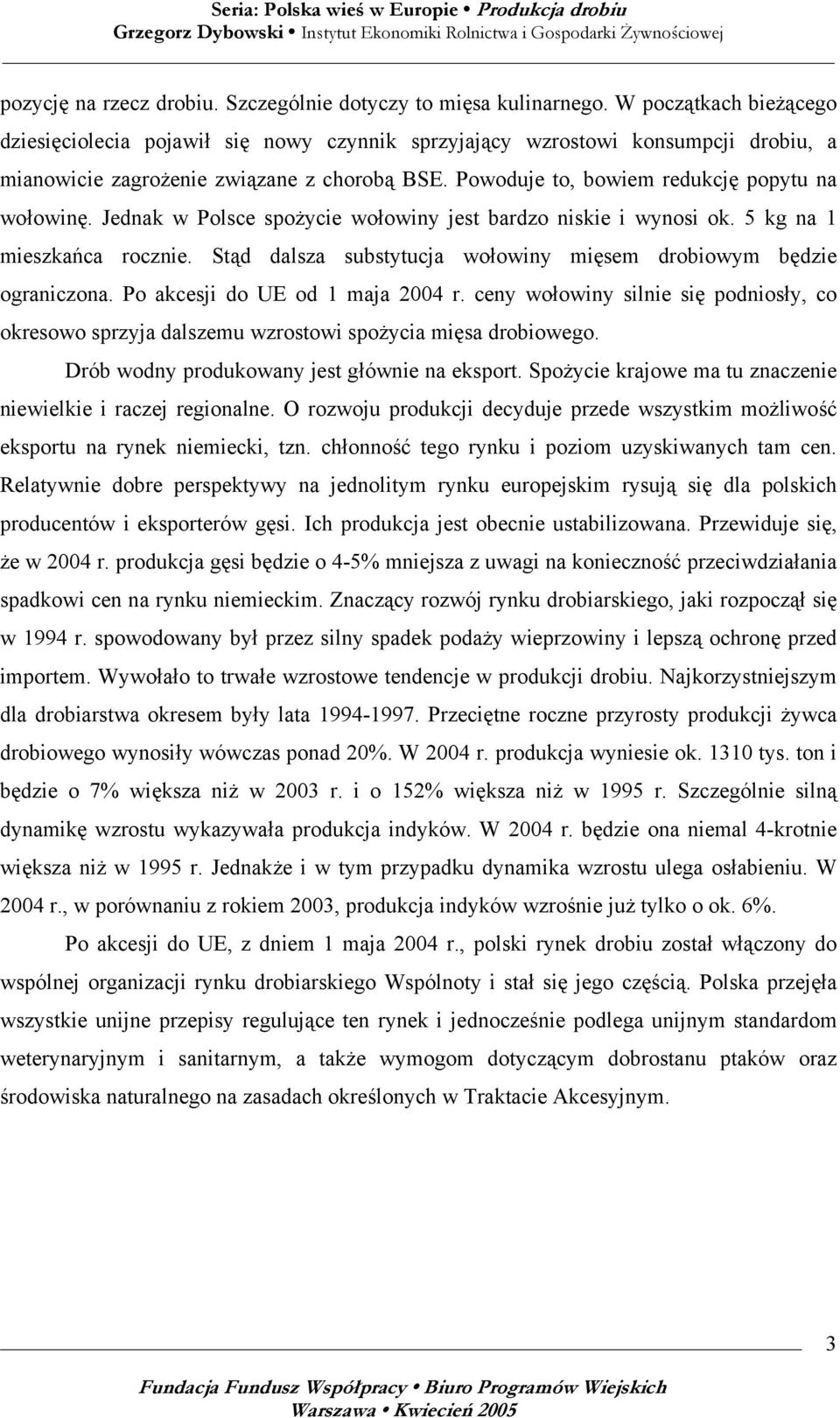 Powoduje to, bowiem redukcję popytu na wołowinę. Jednak w Polsce spożycie wołowiny jest bardzo niskie i wynosi ok. 5 kg na 1 mieszkańca rocznie.