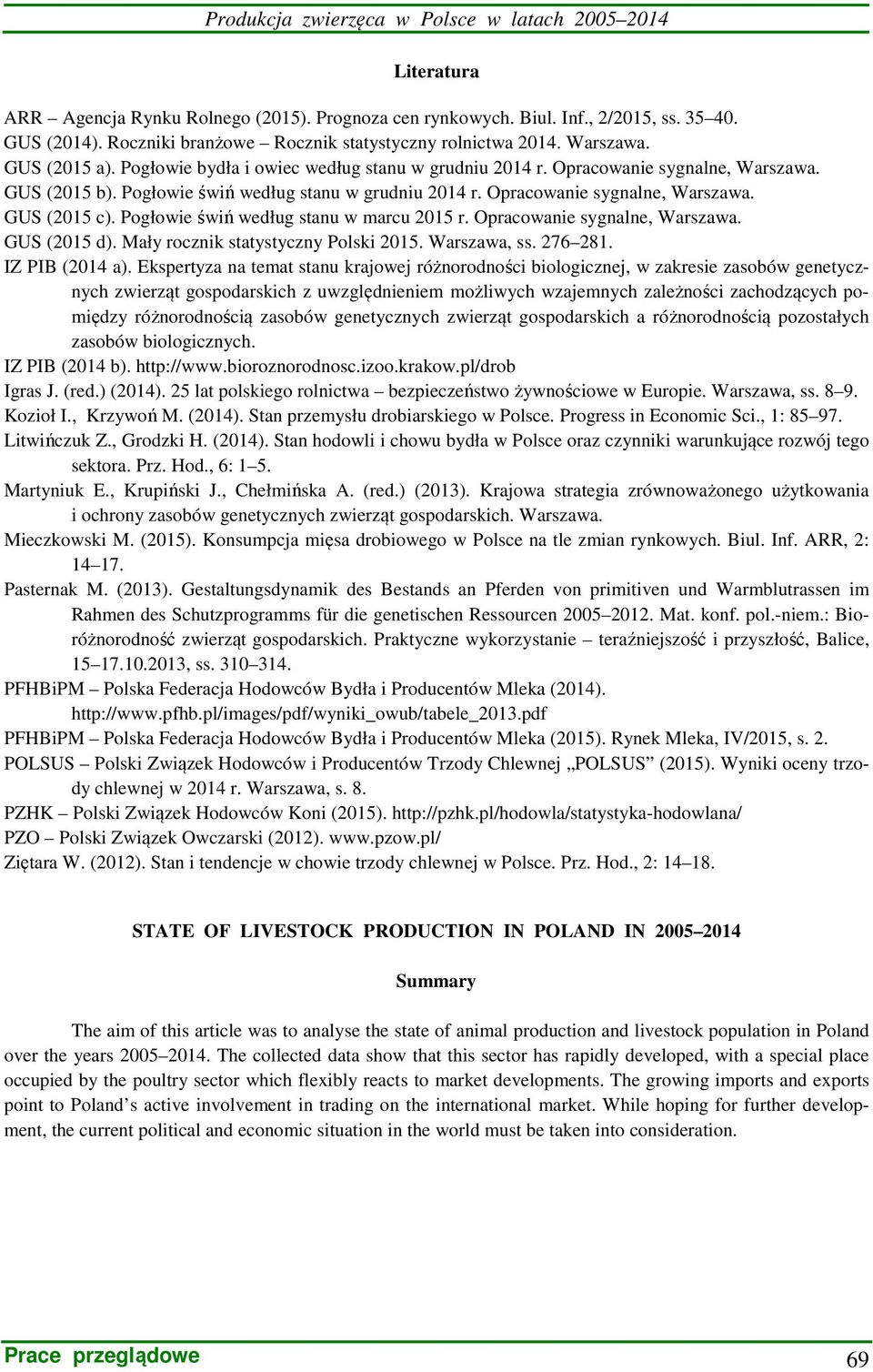 Pogłowie świń według stanu w grudniu 2014 r. Opracowanie sygnalne, Warszawa. GUS (2015 c). Pogłowie świń według stanu w marcu 2015 r. Opracowanie sygnalne, Warszawa. GUS (2015 d).