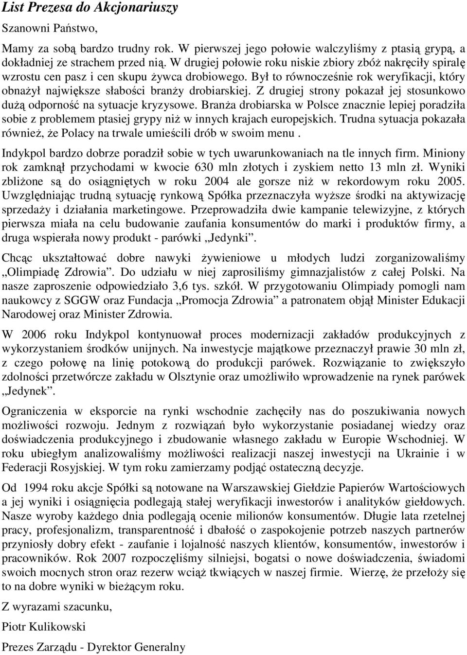 Z drugiej strony pokazał jej stosunkowo duŝą odporność na sytuacje kryzysowe. BranŜa drobiarska w Polsce znacznie lepiej poradziła sobie z problemem ptasiej grypy niŝ w innych krajach europejskich.