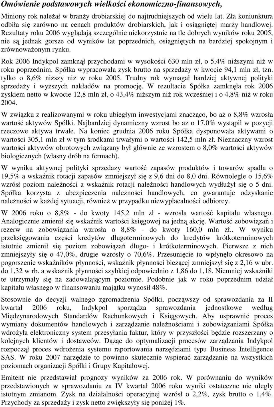 Rezultaty roku 2006 wyglądają szczególnie niekorzystnie na tle dobrych wyników roku 2005, nie są jednak gorsze od wyników lat poprzednich, osiągniętych na bardziej spokojnym i zrównowaŝonym rynku.