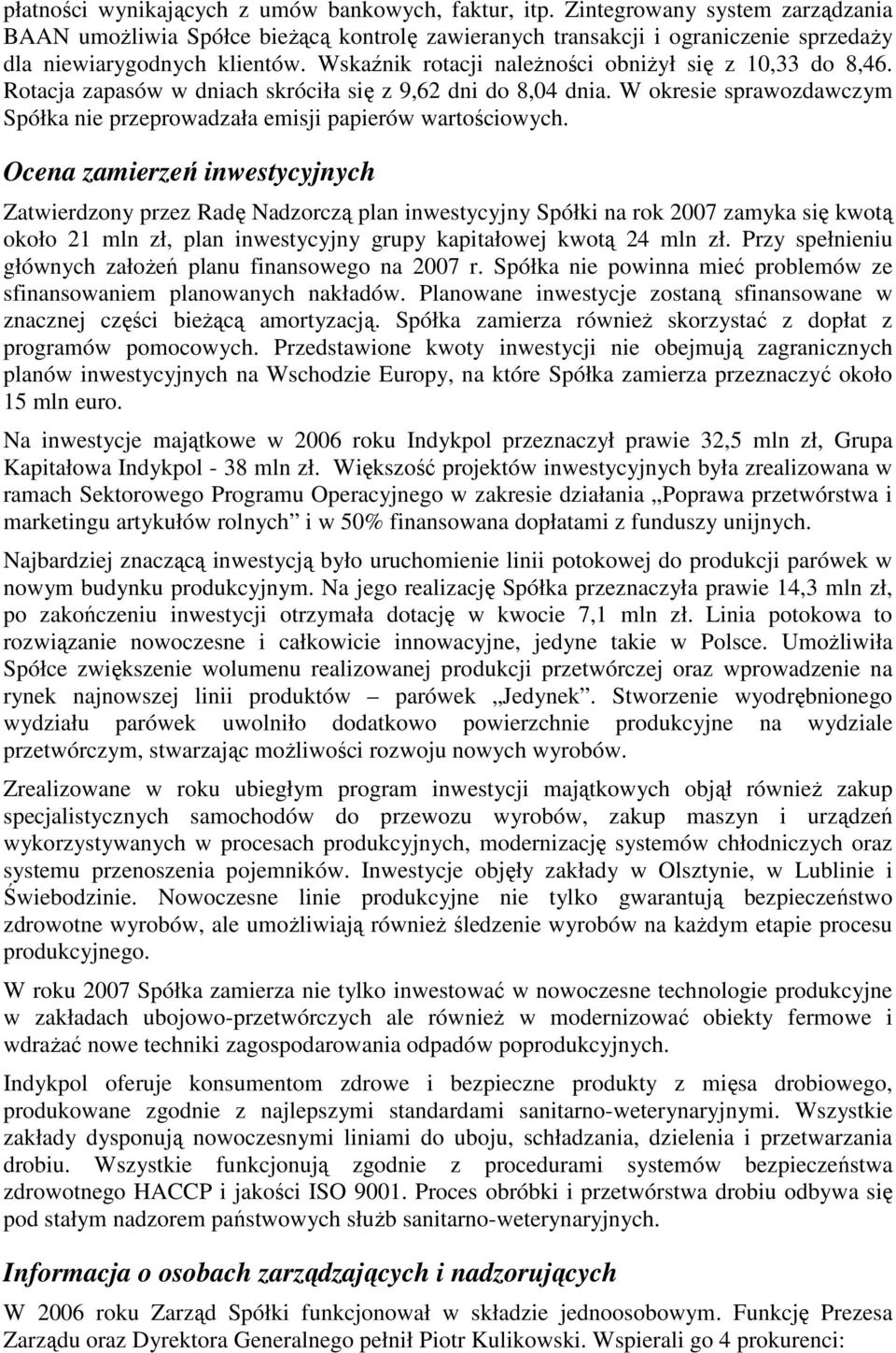 Wskaźnik rotacji naleŝności obniŝył się z 10,33 do 8,46. Rotacja zapasów w dniach skróciła się z 9,62 dni do 8,04 dnia.
