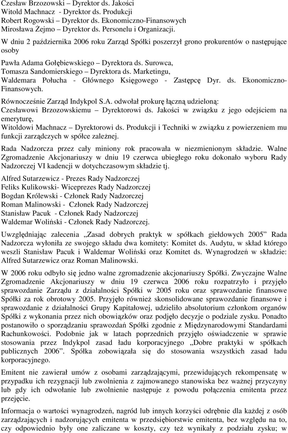 Marketingu, Waldemara Połucha - Głównego Księgowego - Zastępcę Dyr. ds. Ekonomiczno- Finansowych. Równocześnie Zarząd Indykpol S.A.
