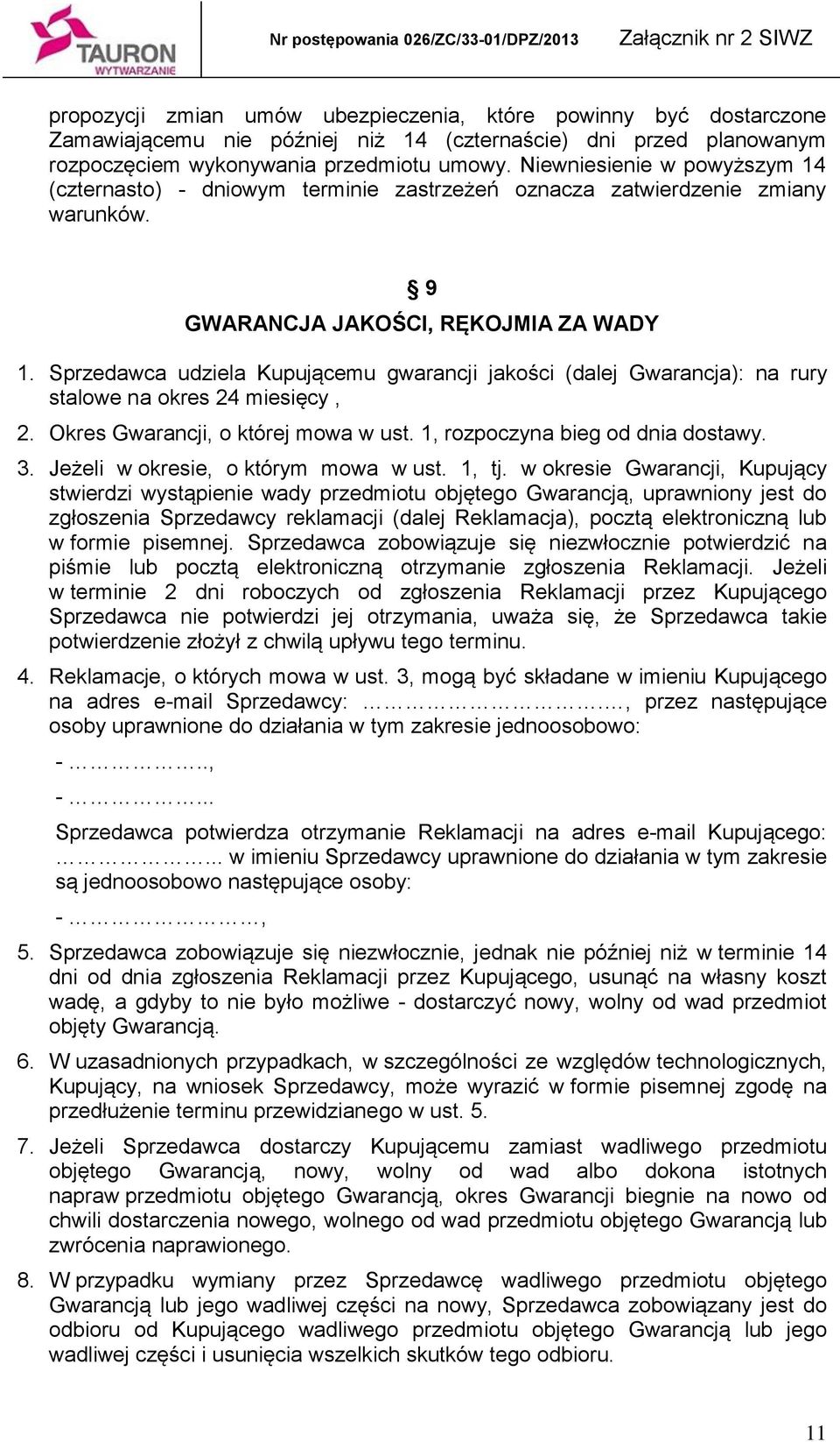 Sprzedawca udziela Kupującemu gwarancji jakości (dalej Gwarancja): na rury stalowe na okres 24 miesięcy, 2. Okres Gwarancji, o której mowa w ust. 1, rozpoczyna bieg od dnia dostawy. 3.