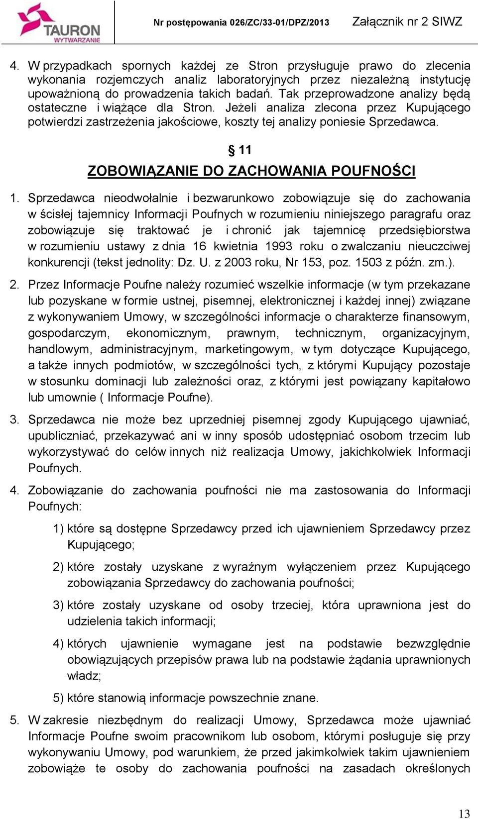 Tak przeprowadzone analizy będą ostateczne i wiążące dla Stron. Jeżeli analiza zlecona przez Kupującego potwierdzi zastrzeżenia jakościowe, koszty tej analizy poniesie Sprzedawca.