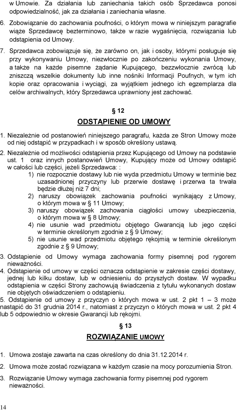 Sprzedawca zobowiązuje się, że zarówno on, jak i osoby, którymi posługuje się przy wykonywaniu Umowy, niezwłocznie po zakończeniu wykonania Umowy, a także na każde pisemne żądanie Kupującego,