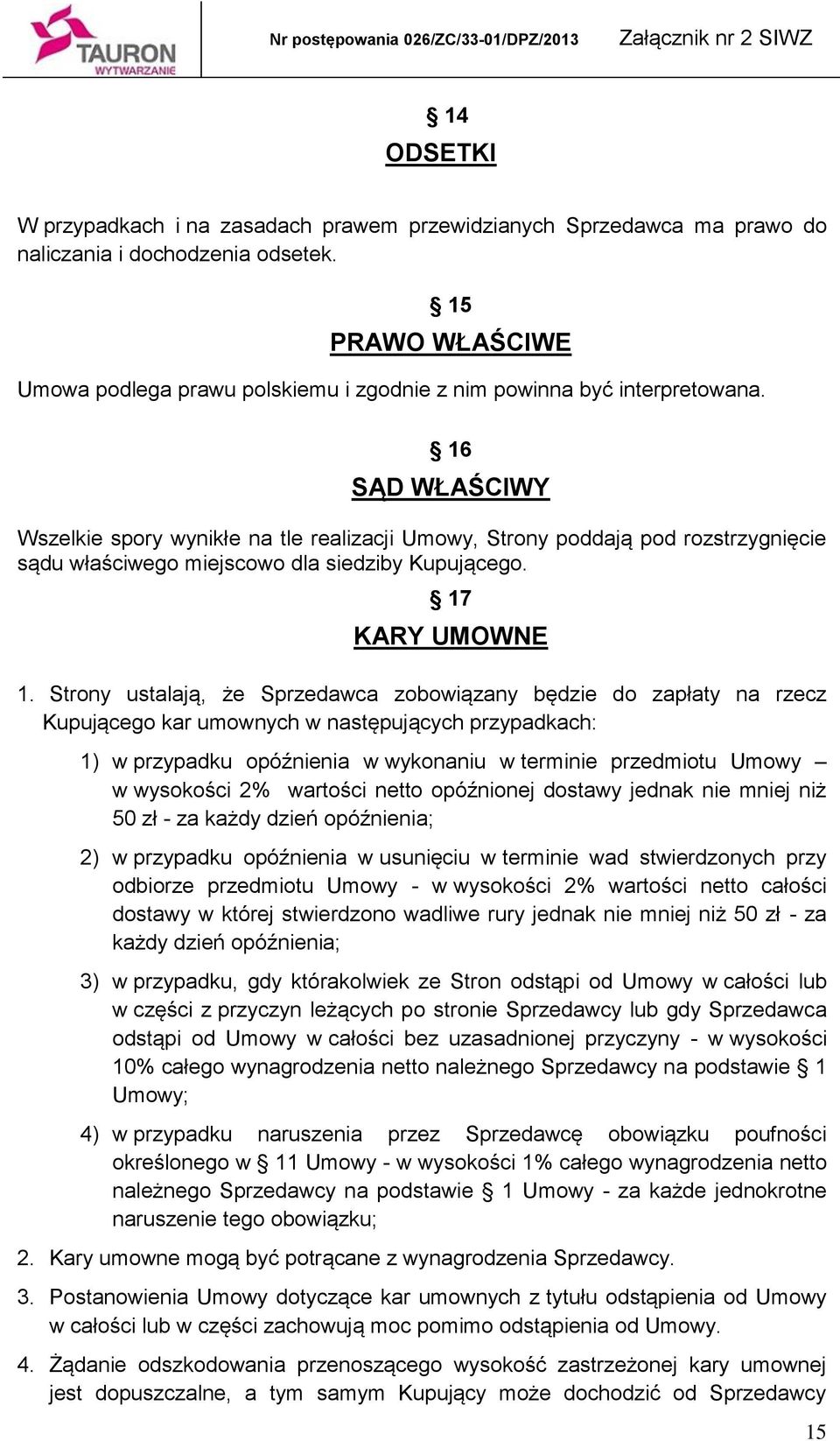 16 SĄD WŁAŚCIWY Wszelkie spory wynikłe na tle realizacji Umowy, Strony poddają pod rozstrzygnięcie sądu właściwego miejscowo dla siedziby Kupującego. 17 KARY UMOWNE 1.