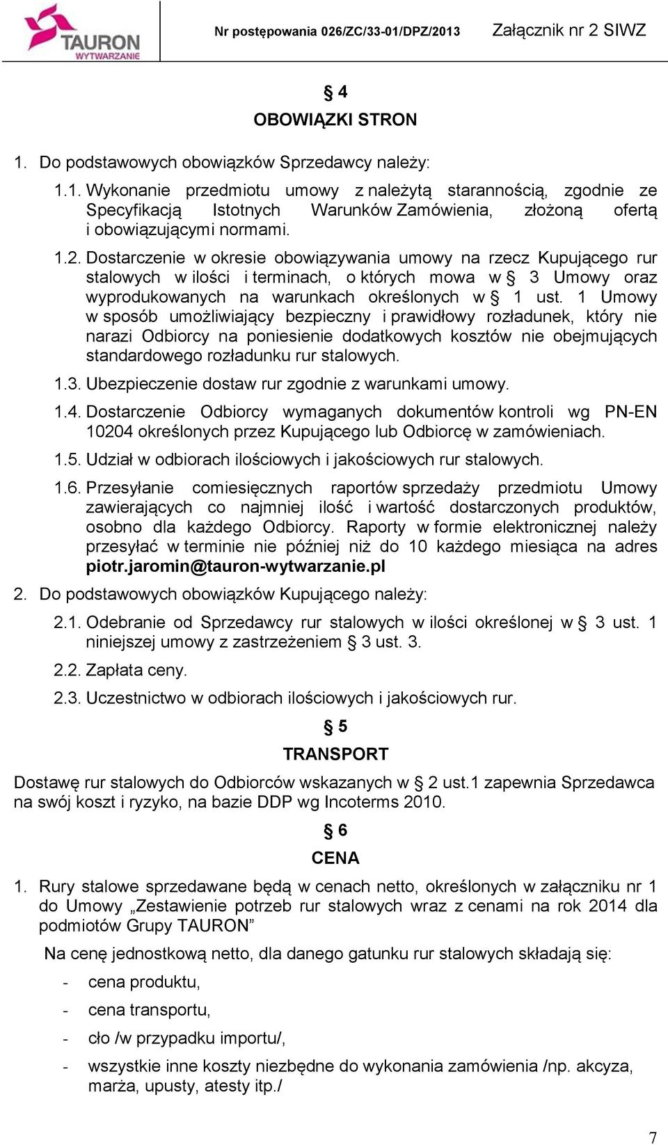 1 Umowy w sposób umożliwiający bezpieczny i prawidłowy rozładunek, który nie narazi Odbiorcy na poniesienie dodatkowych kosztów nie obejmujących standardowego rozładunku rur stalowych. 1.3.