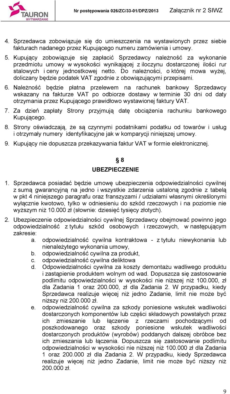 Do należności, o której mowa wyżej, doliczany będzie podatek VAT zgodnie z obowiązującymi przepisami. 6.