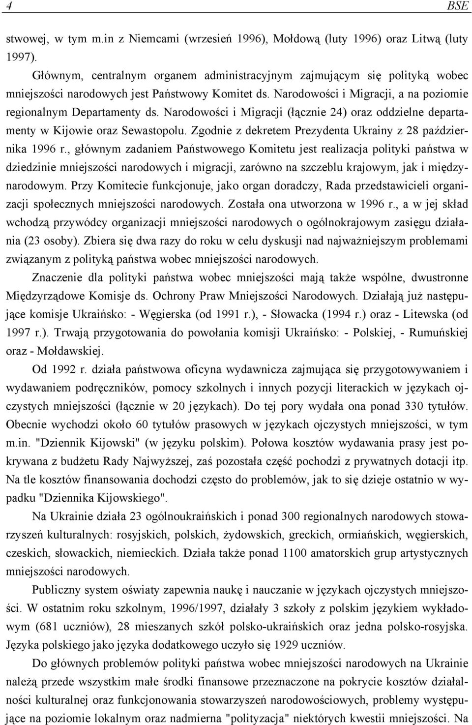 Narodowości i Migracji (łącznie 24) oraz oddzielne departamenty w Kijowie oraz Sewastopolu. Zgodnie z dekretem Prezydenta Ukrainy z 28 października 1996 r.
