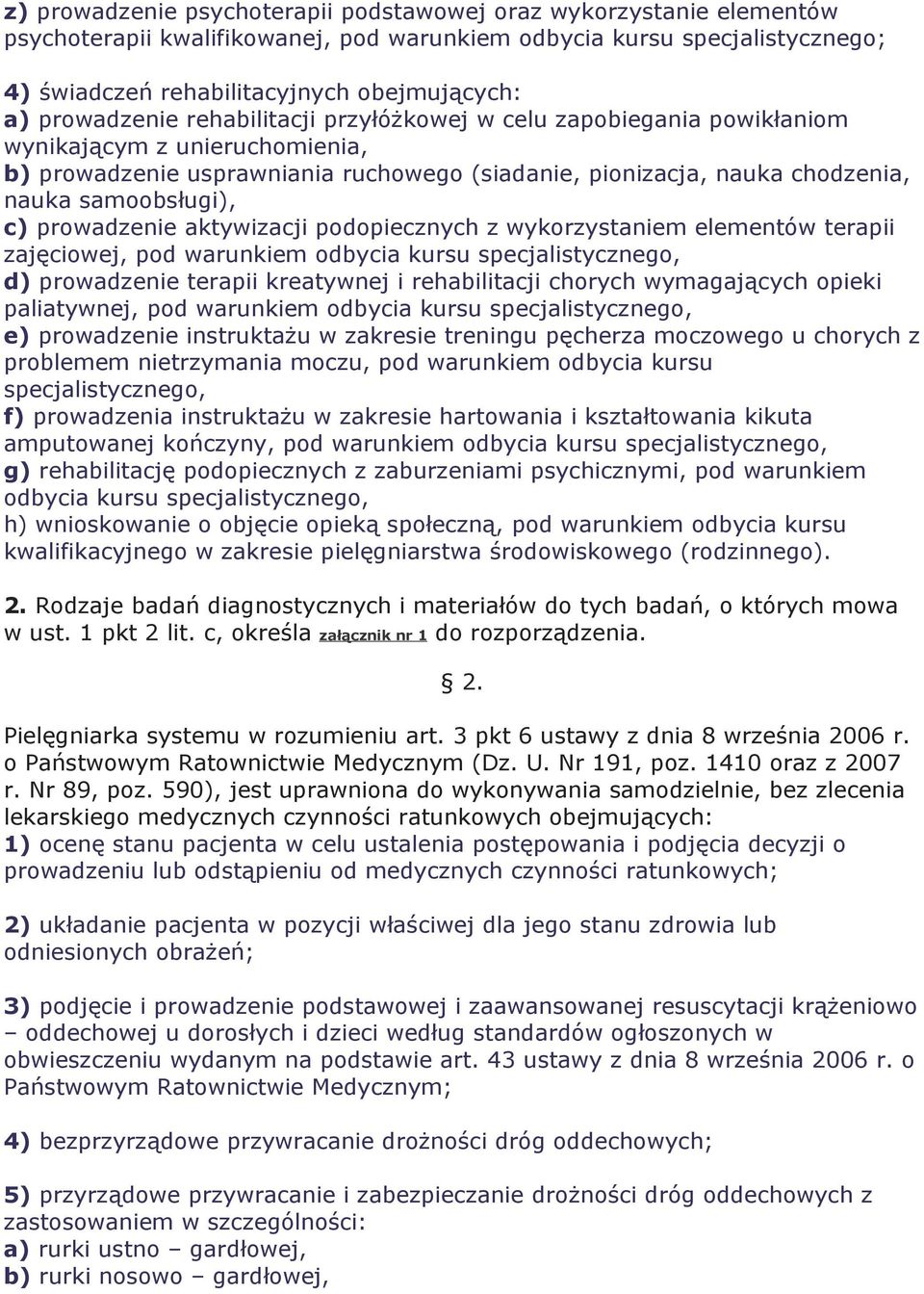 c) prowadzenie aktywizacji podopiecznych z wykorzystaniem elementów terapii zajęciowej, pod warunkiem odbycia kursu specjalistycznego, d) prowadzenie terapii kreatywnej i rehabilitacji chorych