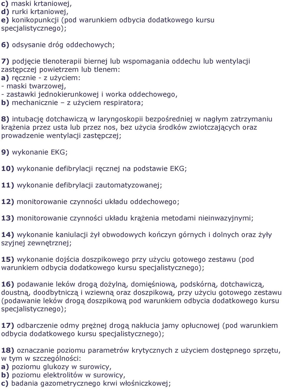 intubację dotchawiczą w laryngoskopii bezpośredniej w nagłym zatrzymaniu krążenia przez usta lub przez nos, bez użycia środków zwiotczających oraz prowadzenie wentylacji zastępczej; 9) wykonanie EKG;