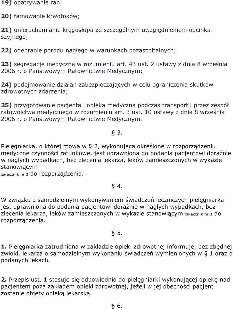 o Państwowym Ratownictwie Medycznym; 24) podejmowanie działań zabezpieczających w celu ograniczenia skutków zdrowotnych zdarzenia; 25) przygotowanie pacjenta i opieka medyczna podczas transportu