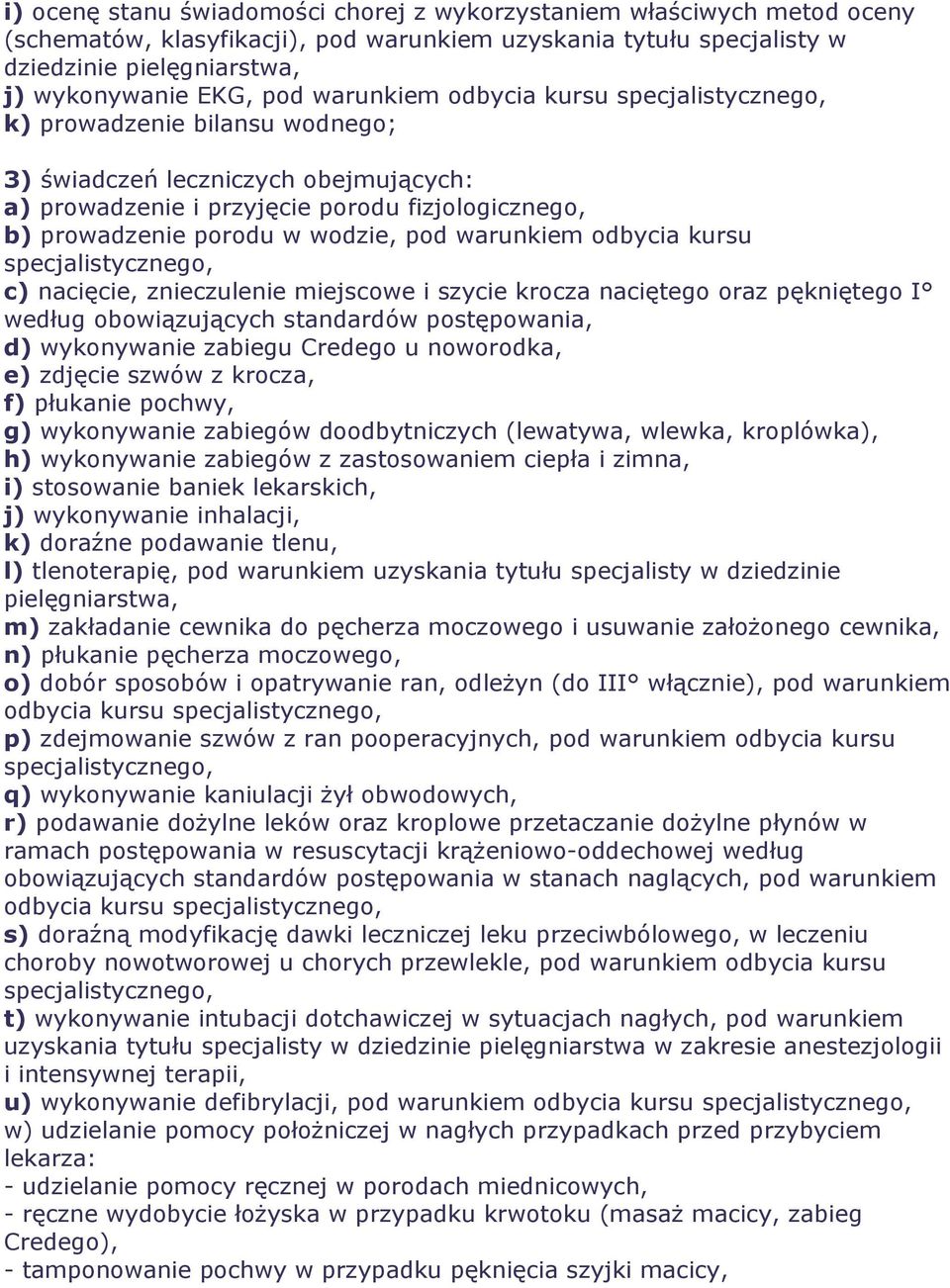 pod warunkiem odbycia kursu specjalistycznego, c) nacięcie, znieczulenie miejscowe i szycie krocza naciętego oraz pękniętego I według obowiązujących standardów postępowania, d) wykonywanie zabiegu