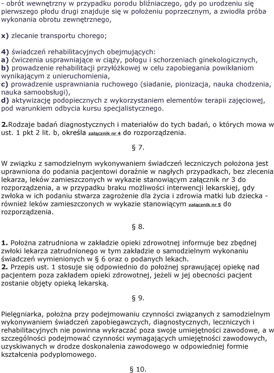 zapobiegania powikłaniom wynikającym z unieruchomienia, c) prowadzenie usprawniania ruchowego (siadanie, pionizacja, nauka chodzenia, nauka samoobsługi), d) aktywizację podopiecznych z wykorzystaniem