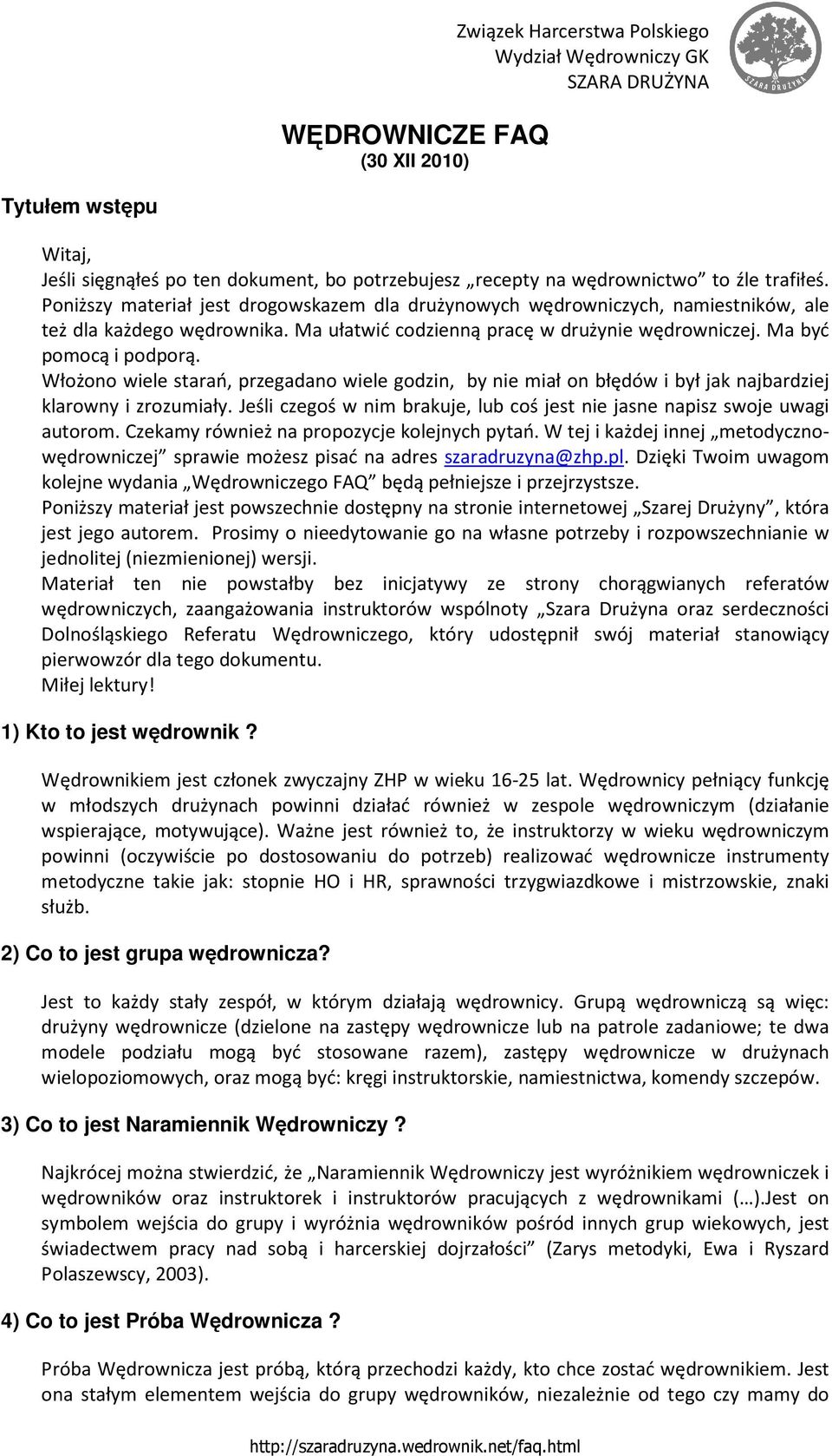 Włożono wiele starań, przegadano wiele godzin, by nie miał on błędów i był jak najbardziej klarowny i zrozumiały. Jeśli czegoś w nim brakuje, lub coś jest nie jasne napisz swoje uwagi autorom.
