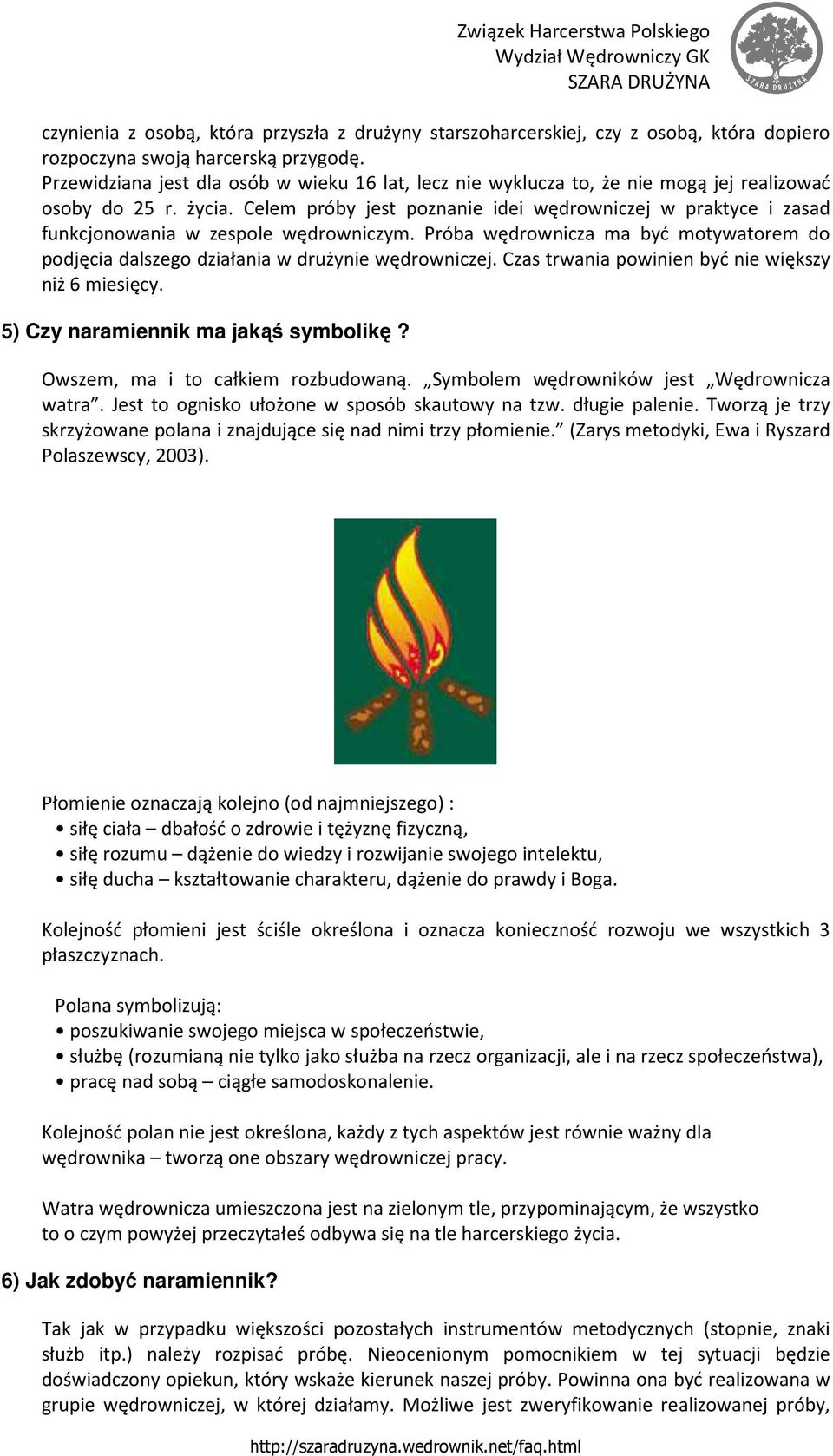 Celem próby jest poznanie idei wędrowniczej w praktyce i zasad funkcjonowania w zespole wędrowniczym. Próba wędrownicza ma być motywatorem do podjęcia dalszego działania w drużynie wędrowniczej.